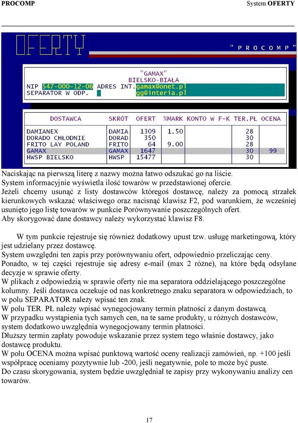 punkcie Porównywanie poszczególnych ofert. Aby skorygować dane dostawcy należy wykorzystać klawisz F8. W tym punkcie rejestruje się również dodatkowy upust tzw.