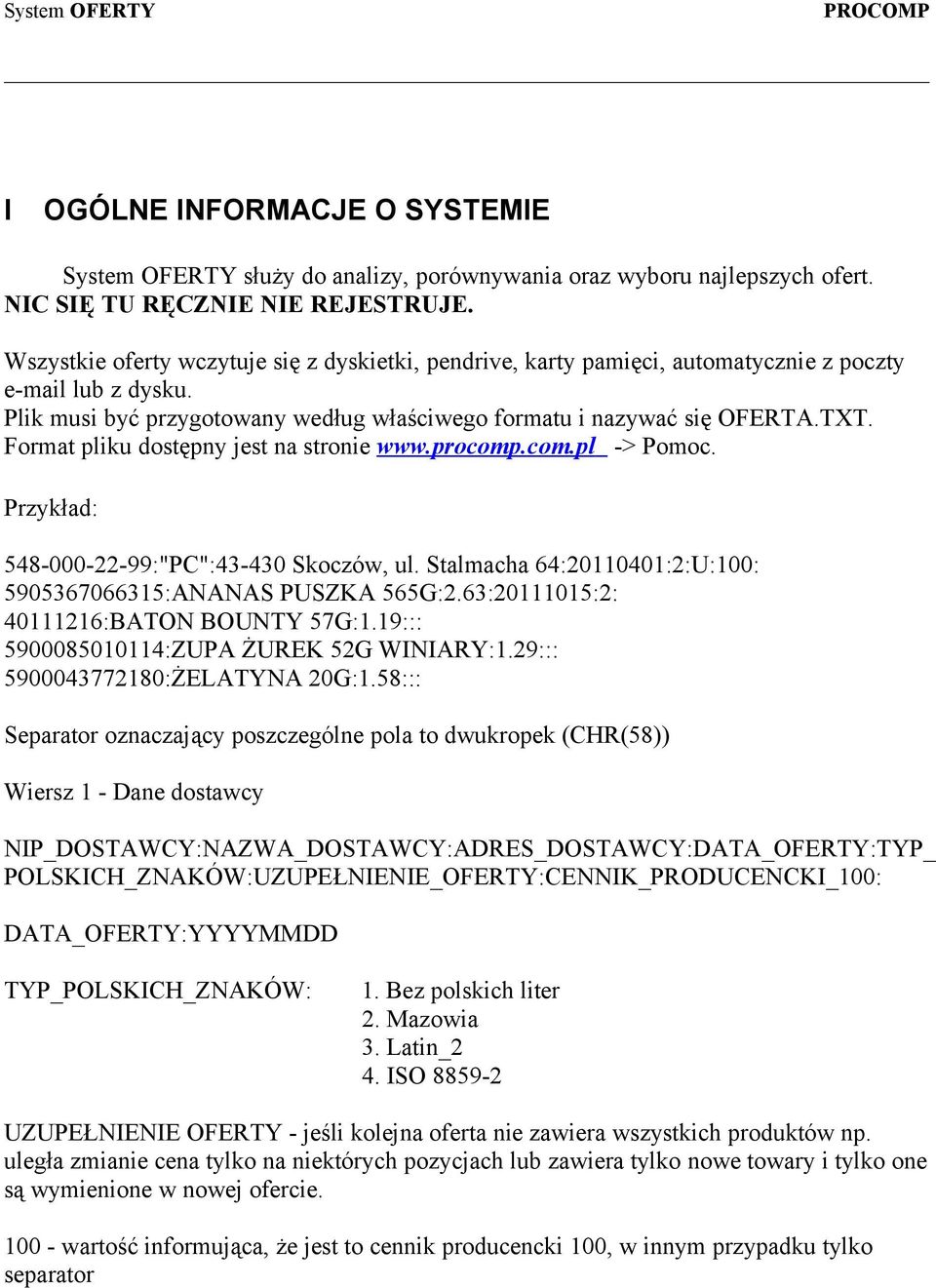 Format pliku dostępny jest na stronie www.procomp.com.pl -> Pomoc. Przykład: 548-000-22-99:"PC":43-430 Skoczów, ul. Stalmacha 64:20110401:2:U:100: 5905367066315:ANANAS PUSZKA 565G:2.