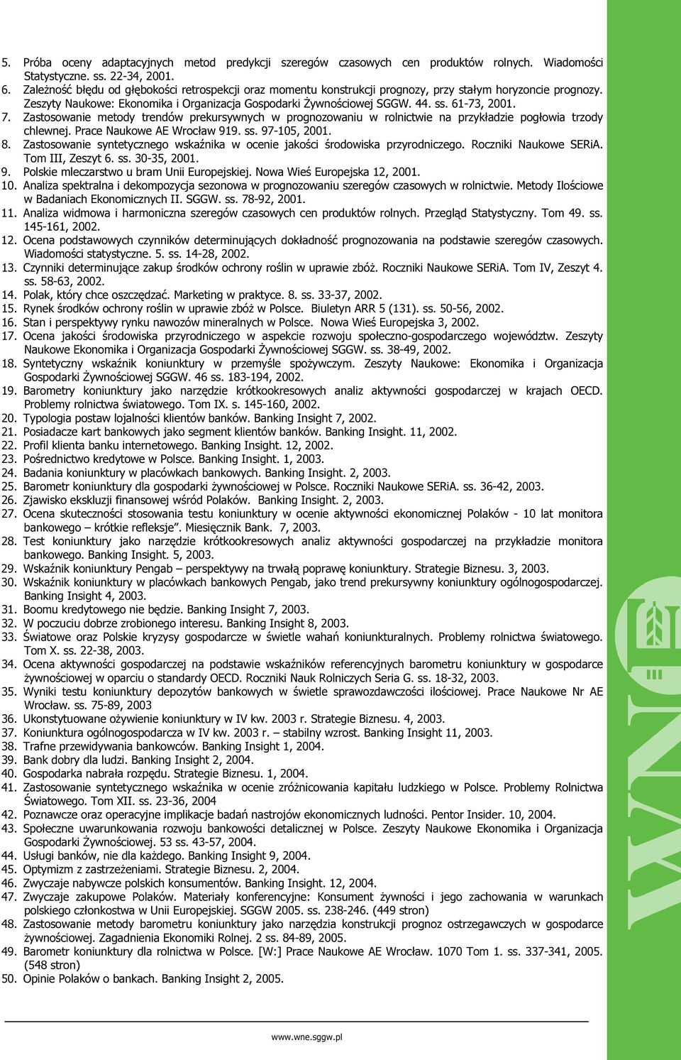 61-73, 2001. 7. Zastosowanie metody trendów prekursywnych w prognozowaniu w rolnictwie na przykładzie pogłowia trzody chlewnej. Prace Naukowe AE Wrocław 919. ss. 97-105, 2001. 8.