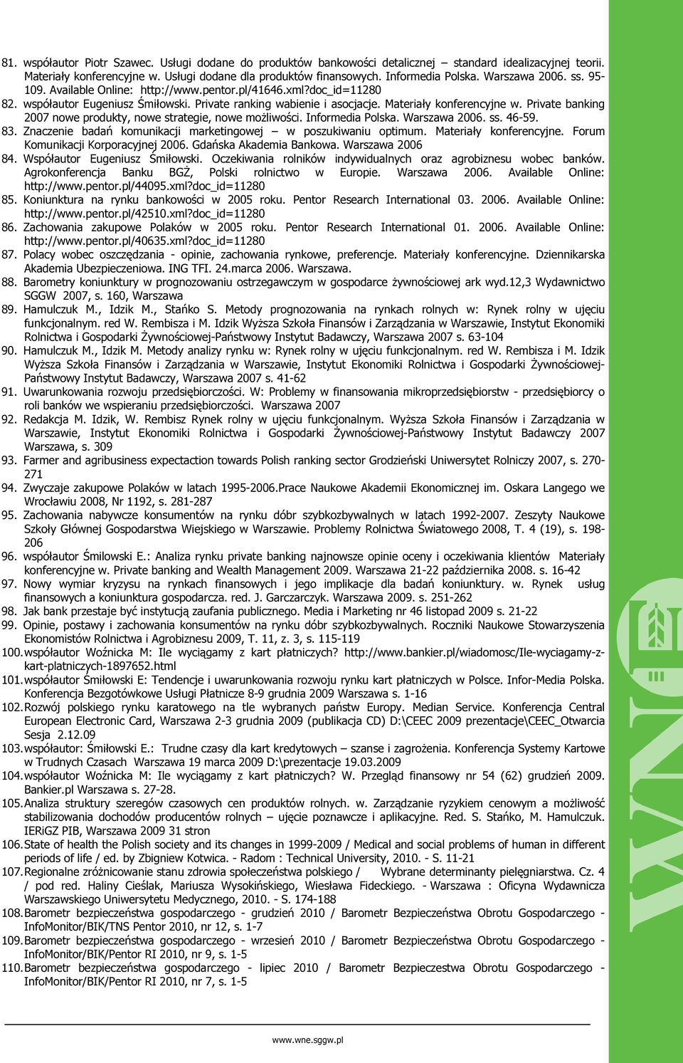 Private banking 2007 nowe produkty, nowe strategie, nowe możliwości. Informedia Polska. Warszawa 2006. ss. 46-59. 83. Znaczenie badań komunikacji marketingowej w poszukiwaniu optimum.