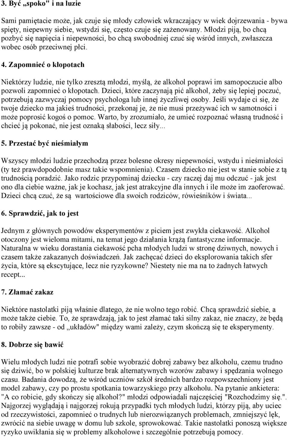 Zapomnieć o kłopotach Niektórzy ludzie, nie tylko zresztą młodzi, myślą, że alkohol poprawi im samopoczucie albo pozwoli zapomnieć o kłopotach.