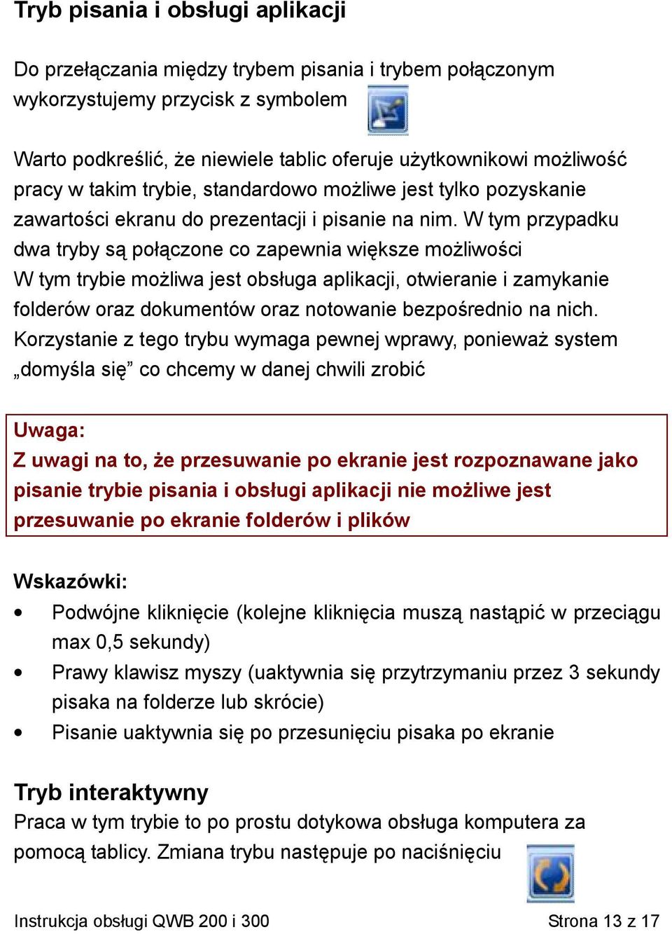 W tym przypadku dwa tryby są połączone co zapewnia większe możliwości W tym trybie możliwa jest obsługa aplikacji, otwieranie i zamykanie folderów oraz dokumentów oraz notowanie bezpośrednio na nich.