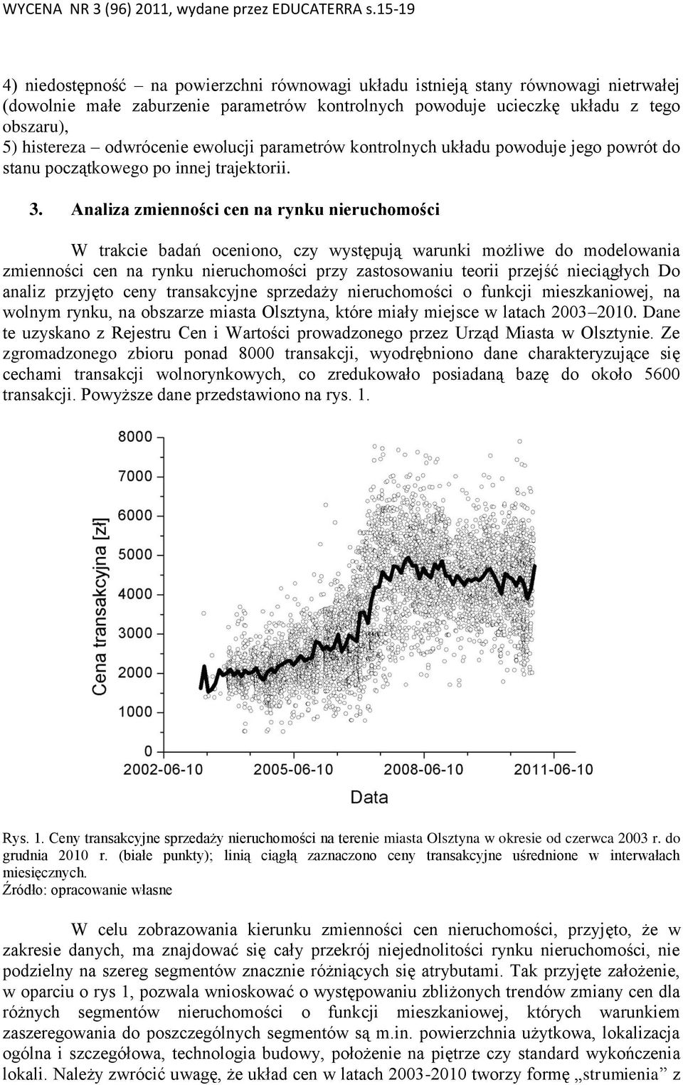 Analiza zmienności cen na rynku nieruchomości W trakcie badań oceniono, czy występują warunki możliwe do modelowania zmienności cen na rynku nieruchomości przy zastosowaniu teorii przejść nieciągłych