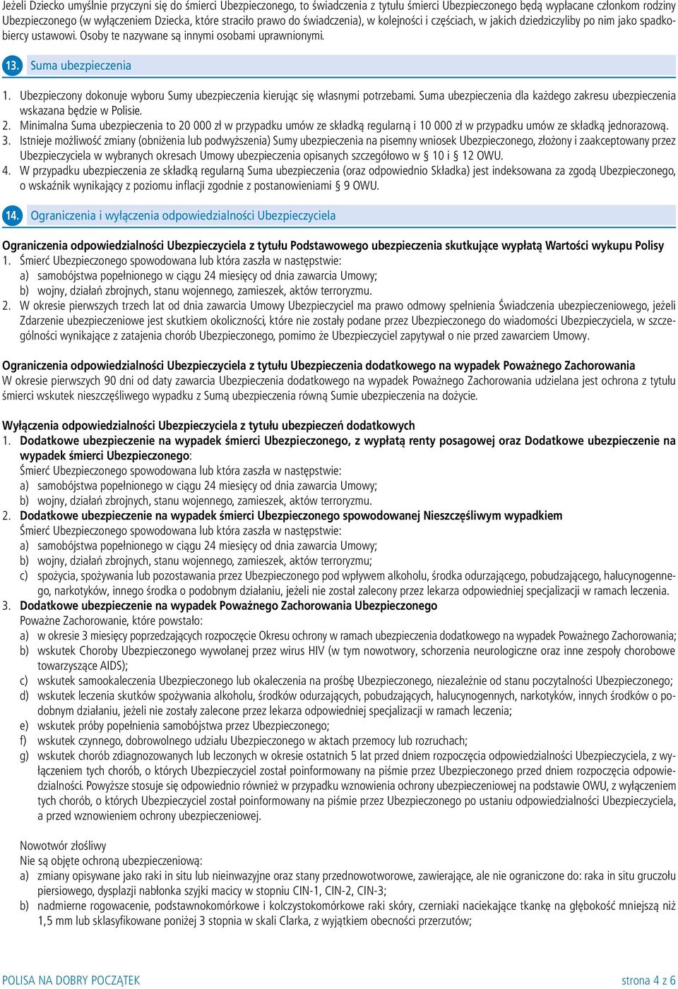 Ubezpieczony dokonuje wyboru Sumy ubezpieczenia kierując się własnymi potrzebami. Suma ubezpieczenia dla każdego zakresu ubezpieczenia wskazana będzie w Polisie. 2.