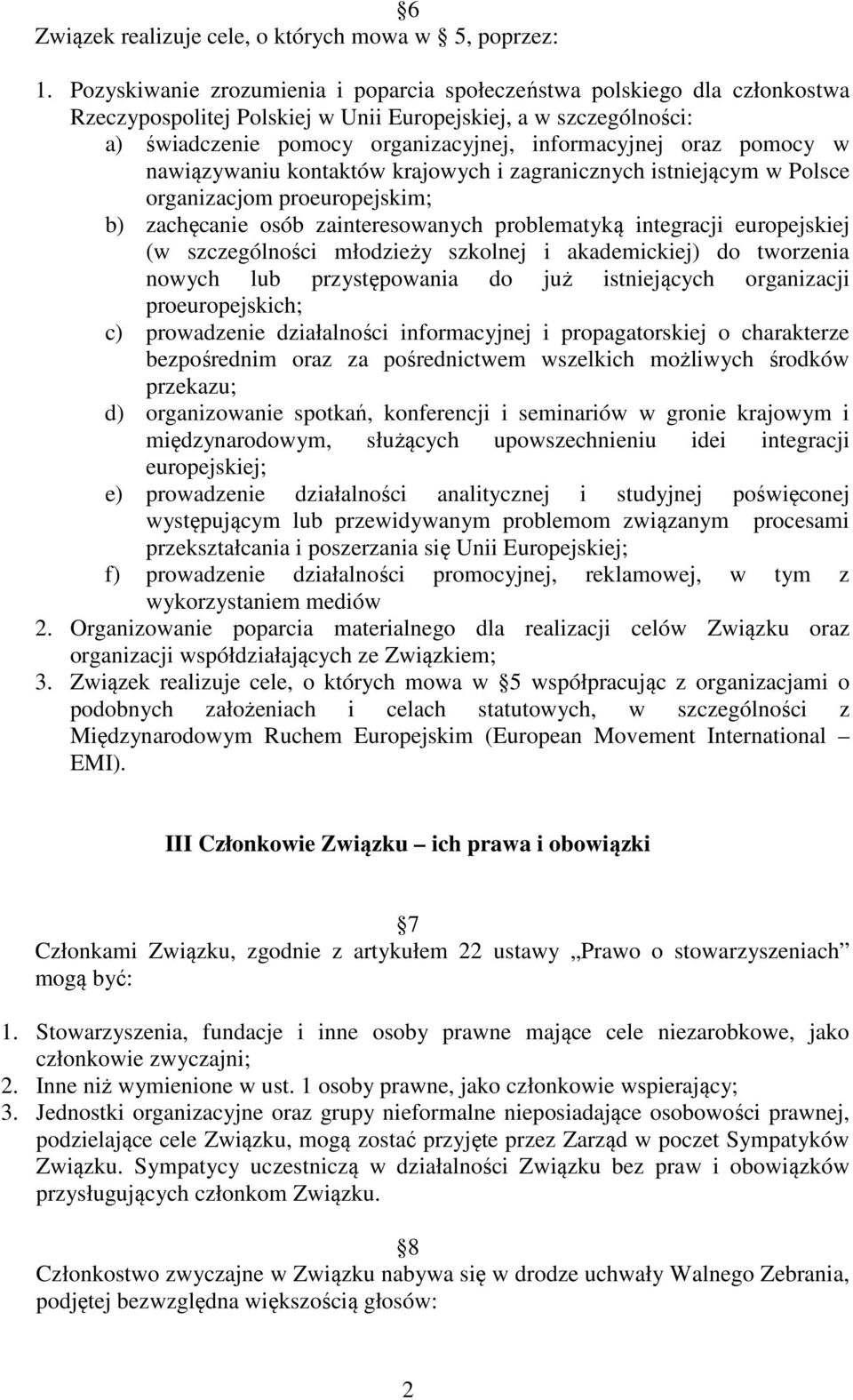 pomocy w nawiązywaniu kontaktów krajowych i zagranicznych istniejącym w Polsce organizacjom proeuropejskim; b) zachęcanie osób zainteresowanych problematyką integracji europejskiej (w szczególności