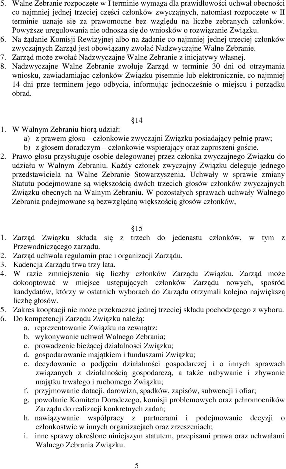 Na żądanie Komisji Rewizyjnej albo na żądanie co najmniej jednej trzeciej członków zwyczajnych Zarząd jest obowiązany zwołać Nadzwyczajne Walne Zebranie. 7.