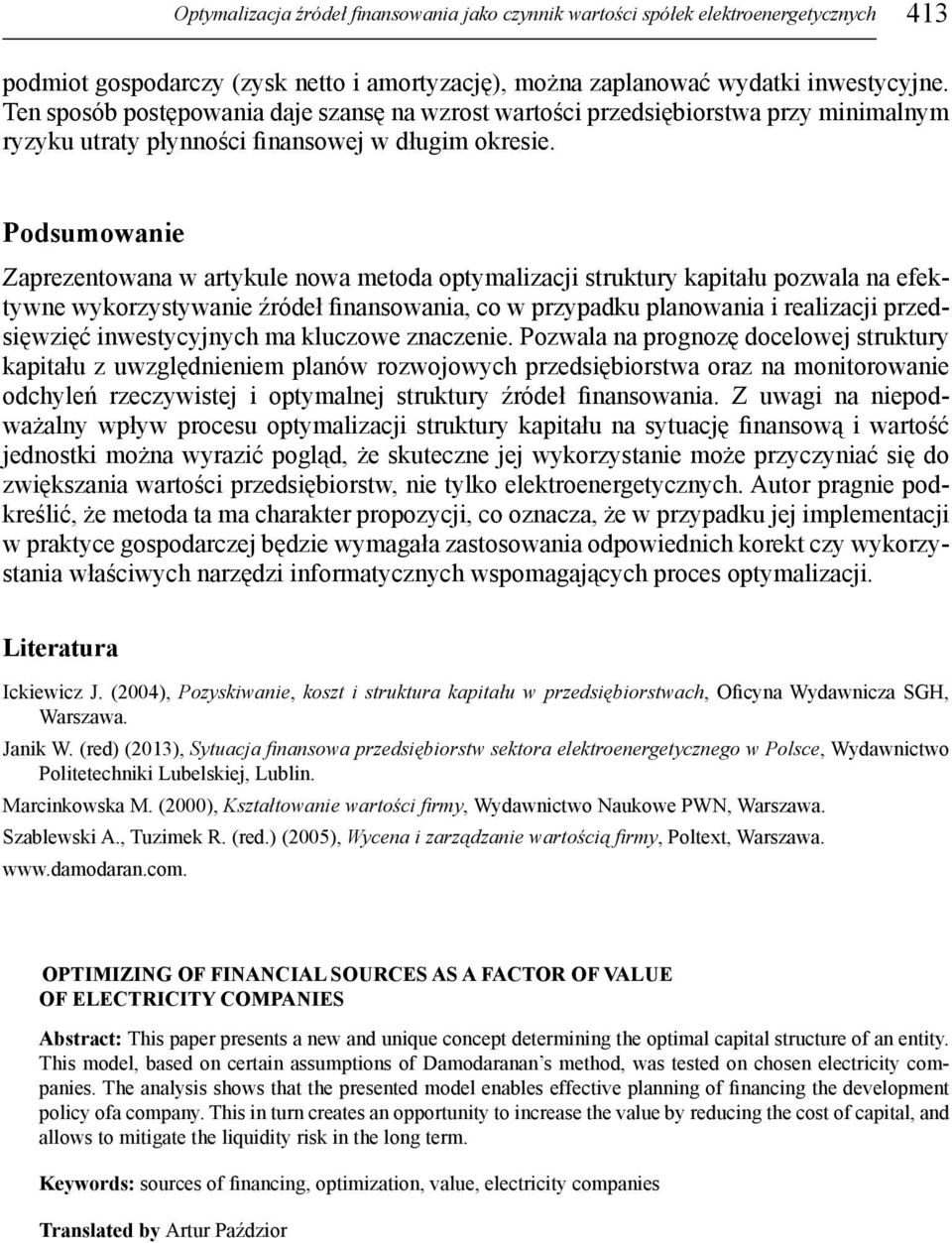 Podsumowanie Zaprezentowana w artykule nowa metoda optymalizacji struktury kapitału pozwala na efektywne wykorzystywanie źródeł finansowania, co w przypadku planowania i realizacji przedsięwzięć