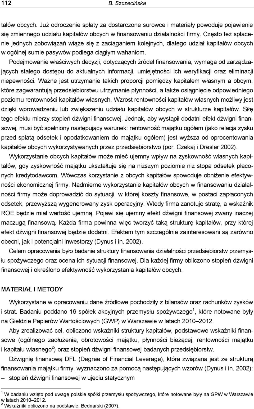 Podejmowanie właściwych decyzji, dotyczących źródeł finansowania, wymaga od zarządzających stałego dostępu do aktualnych informacji, umiejętności ich weryfikacji oraz eliminacji niepewności.