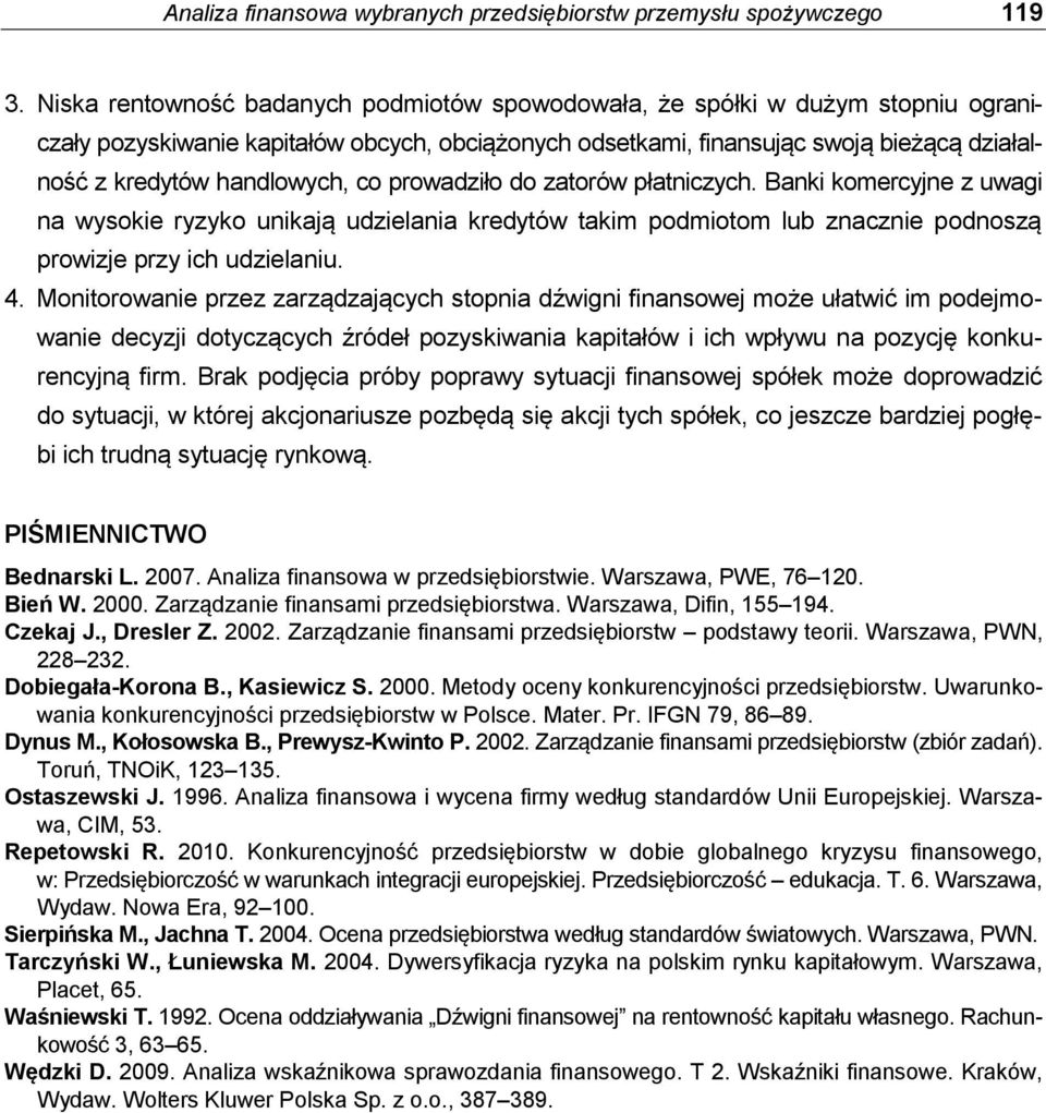 handlowych, co prowadziło do zatorów płatniczych. Banki komercyjne z uwagi na wysokie ryzyko unikają udzielania kredytów takim podmiotom lub znacznie podnoszą prowizje przy ich udzielaniu. 4.