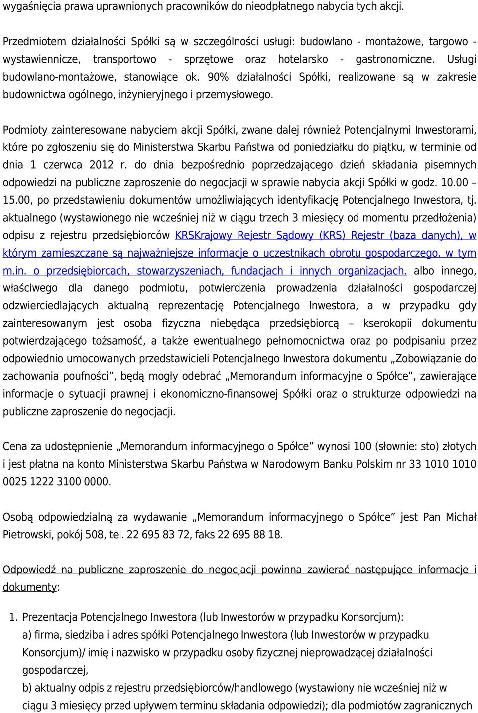 Usługi budowlano-montażowe, stanowiące ok. 90% działalności Spółki, realizowane są w zakresie budownictwa ogólnego, inżynieryjnego i przemysłowego.