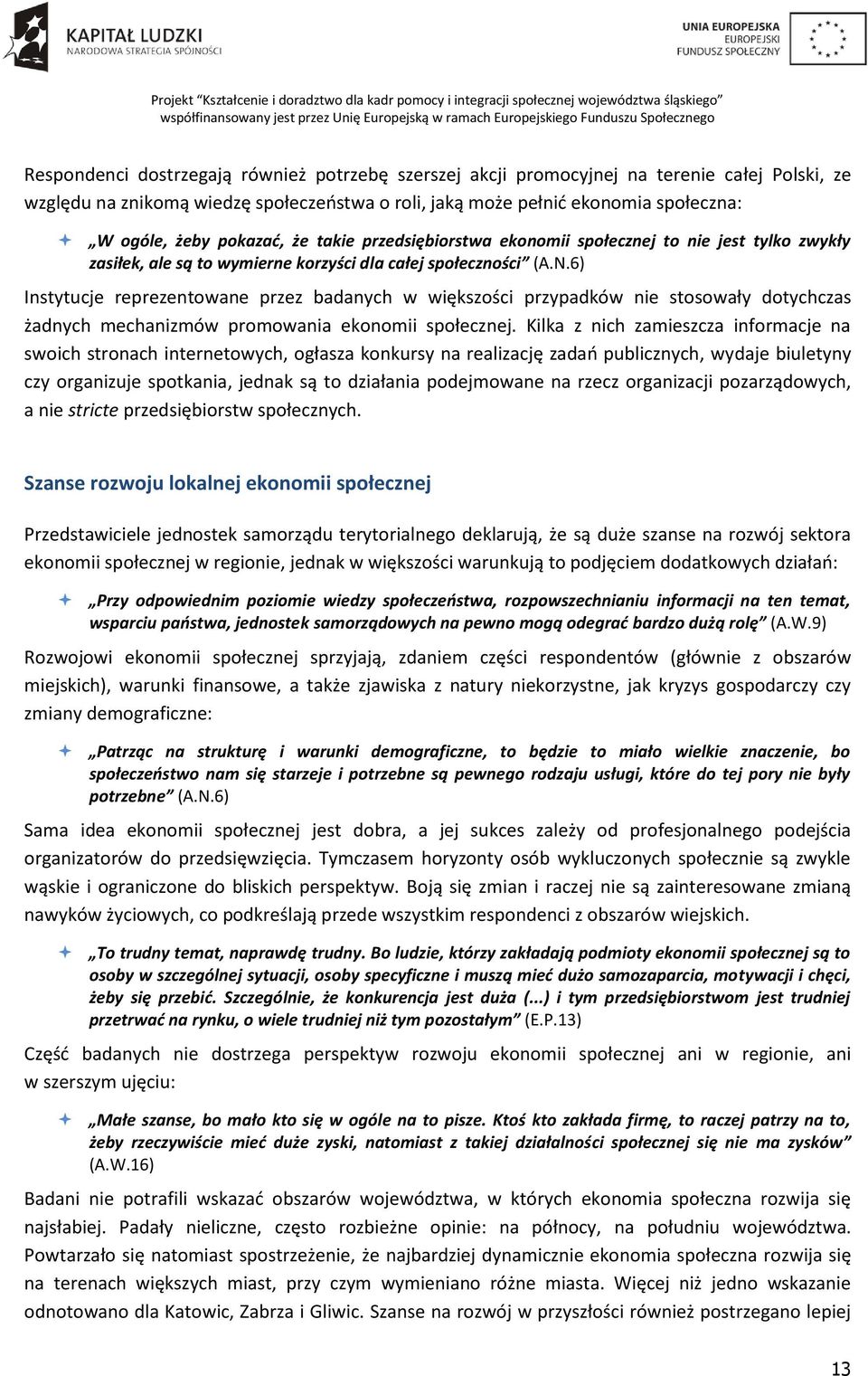 6) Instytucje reprezentowane przez badanych w większości przypadków nie stosowały dotychczas żadnych mechanizmów promowania ekonomii społecznej.