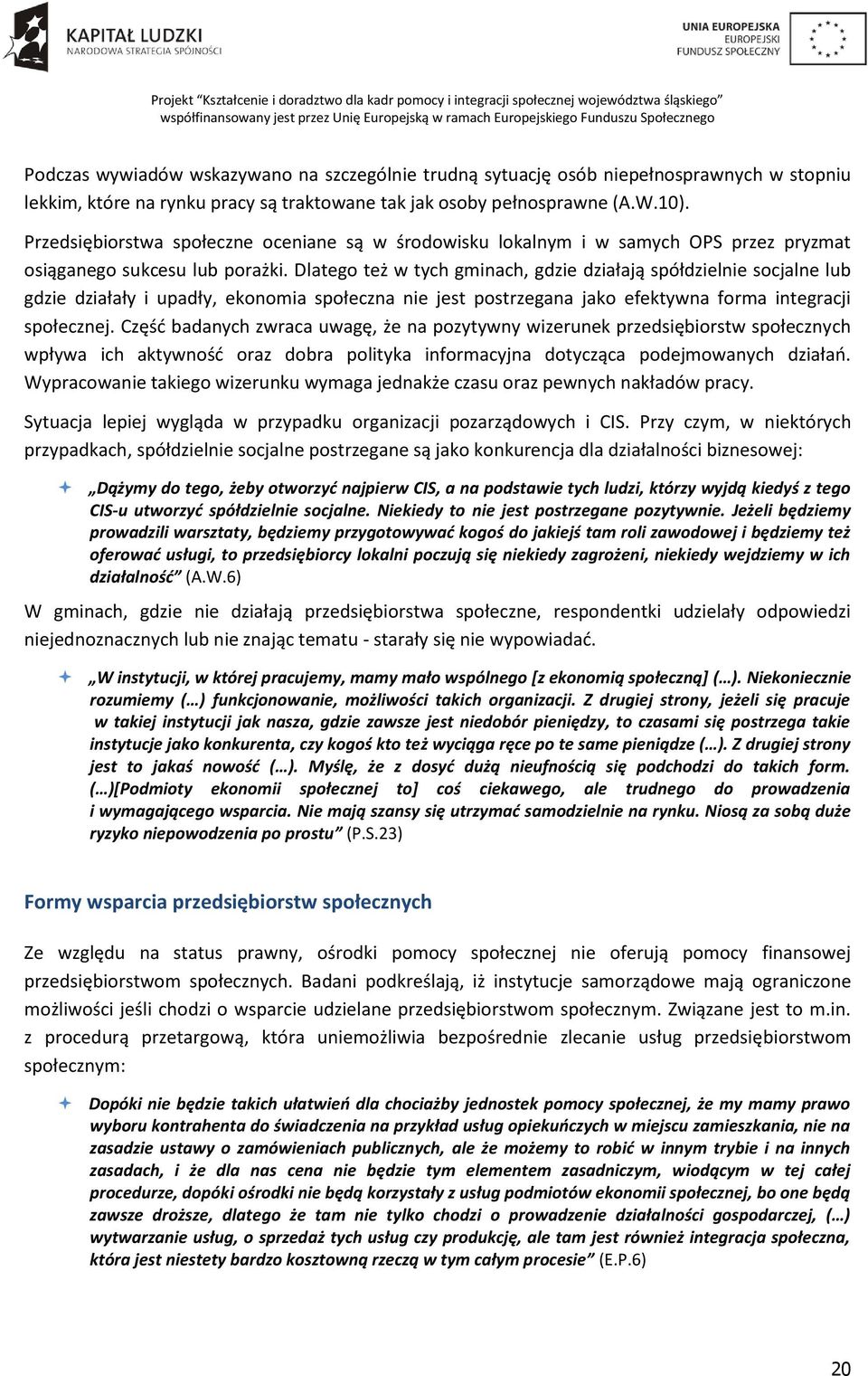 Dlatego też w tych gminach, gdzie działają spółdzielnie socjalne lub gdzie działały i upadły, ekonomia społeczna nie jest postrzegana jako efektywna forma integracji społecznej.