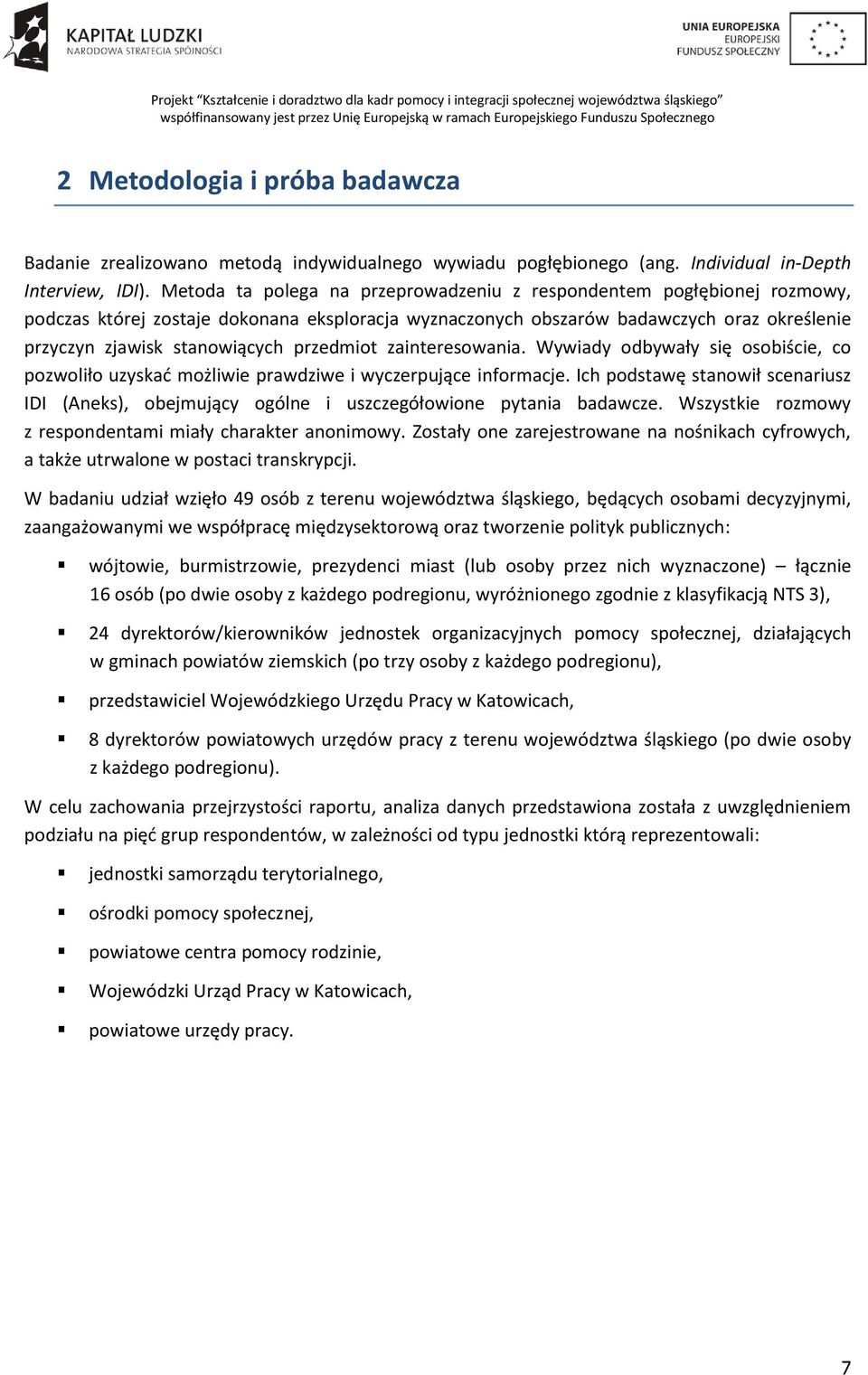 przedmiot zainteresowania. Wywiady odbywały się osobiście, co pozwoliło uzyskać możliwie prawdziwe i wyczerpujące informacje.