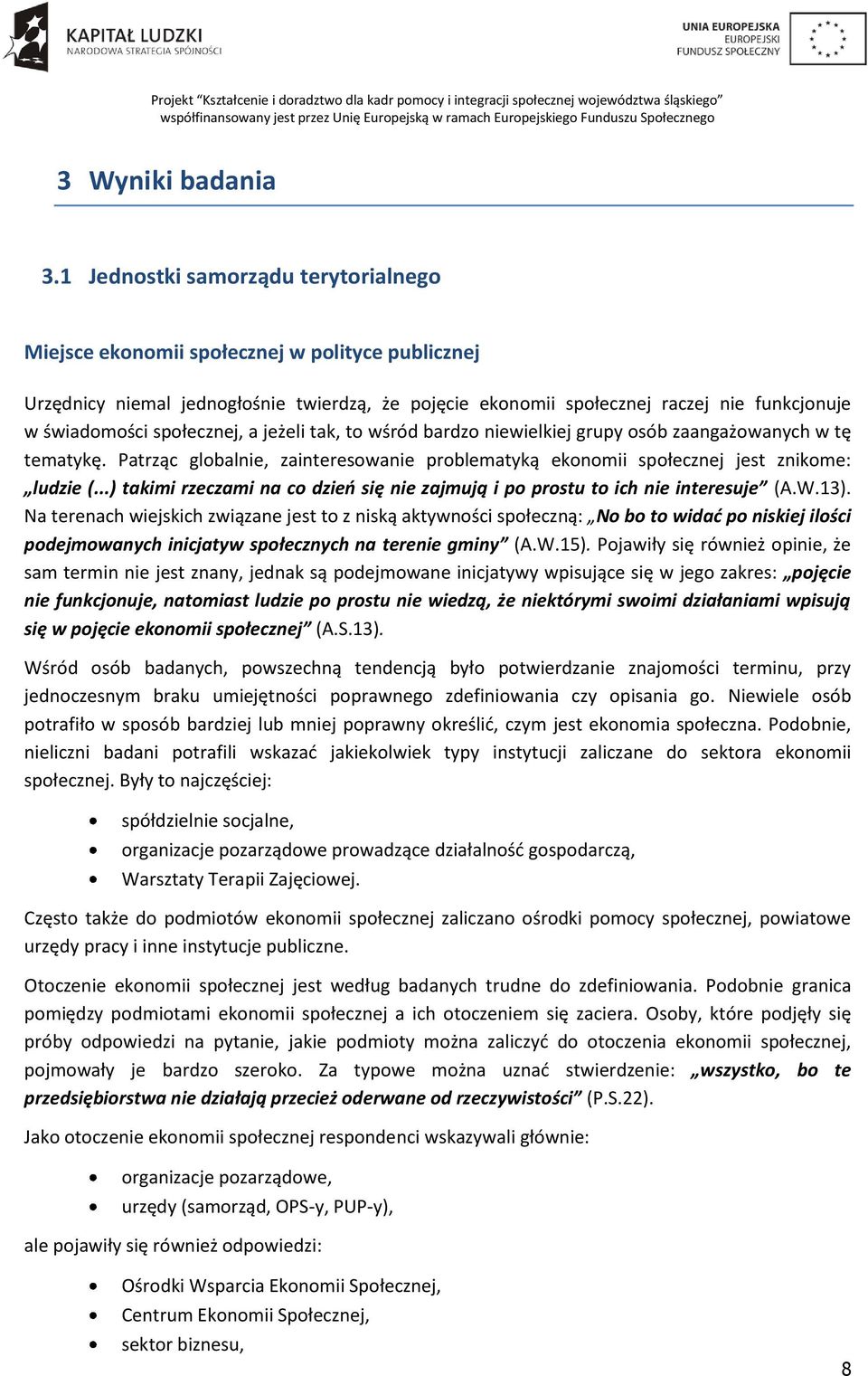 społecznej, a jeżeli tak, to wśród bardzo niewielkiej grupy osób zaangażowanych w tę tematykę. Patrząc globalnie, zainteresowanie problematyką ekonomii społecznej jest znikome: ludzie (.