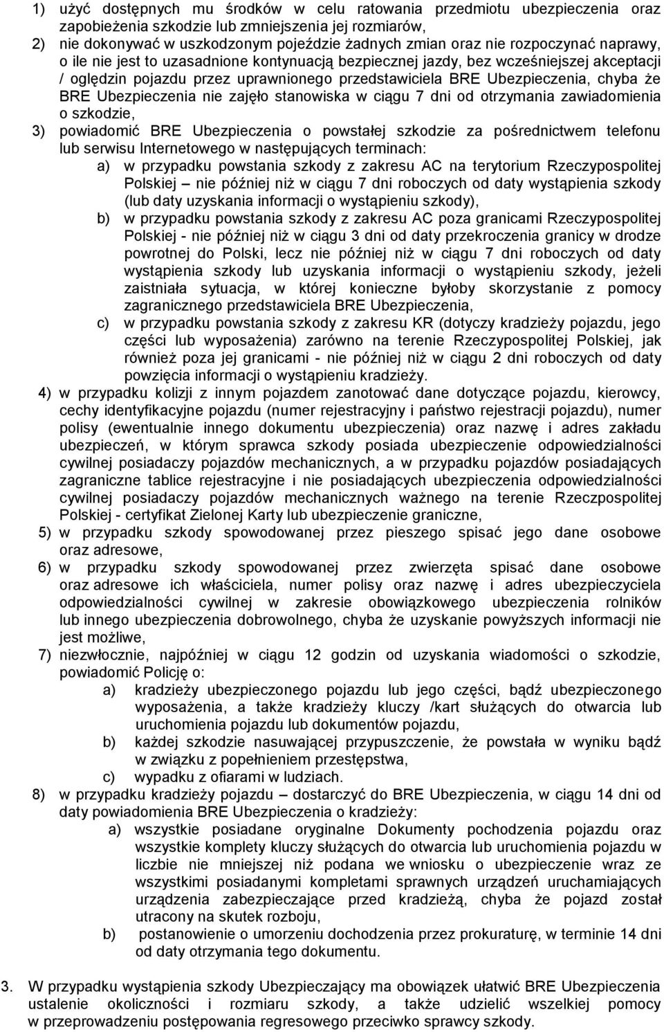 Ubezpieczenia nie zajęło stanowiska w ciągu 7 dni od otrzymania zawiadomienia o szkodzie, 3) powiadomić BRE Ubezpieczenia o powstałej szkodzie za pośrednictwem telefonu lub serwisu Internetowego w