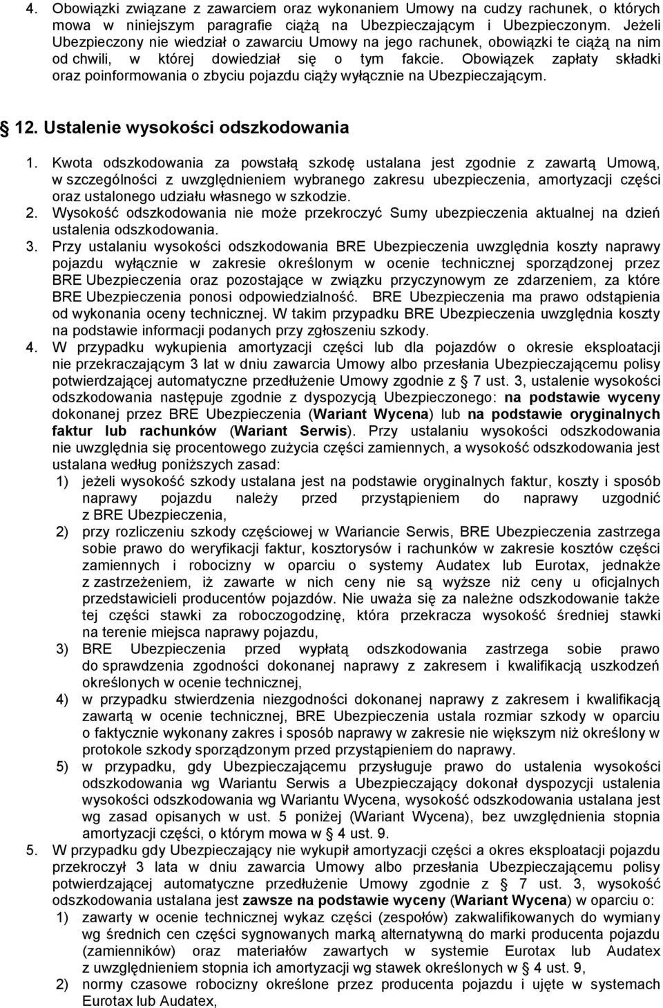 Obowiązek zapłaty składki oraz poinformowania o zbyciu pojazdu ciąży wyłącznie na Ubezpieczającym. 12. Ustalenie wysokości odszkodowania 1.