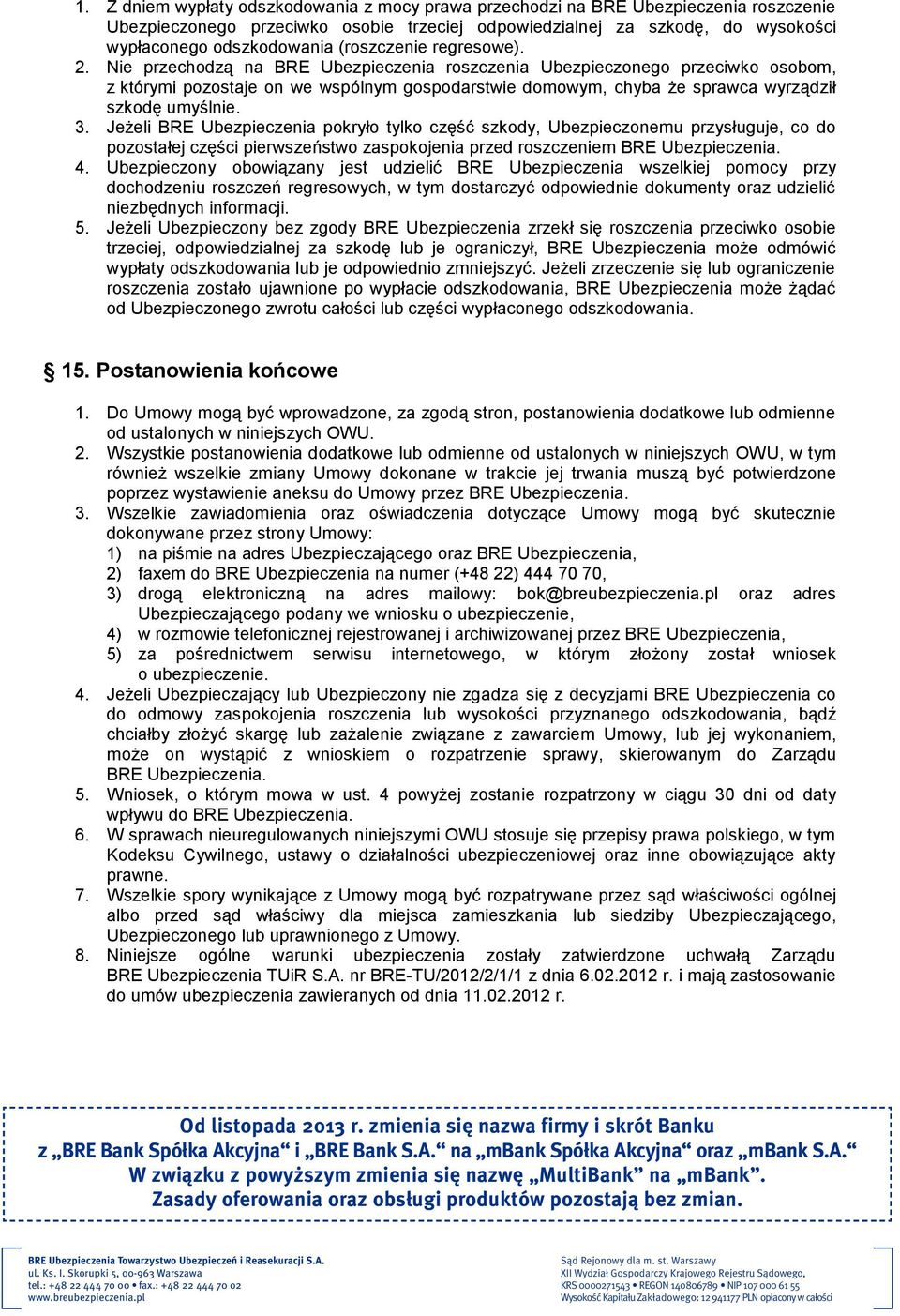 Nie przechodzą na BRE Ubezpieczenia roszczenia Ubezpieczonego przeciwko osobom, z którymi pozostaje on we wspólnym gospodarstwie domowym, chyba że sprawca wyrządził szkodę umyślnie. 3.