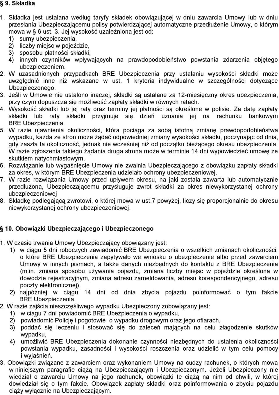 Jej wysokość uzależniona jest od: 1) sumy ubezpieczenia, 2) liczby miejsc w pojeździe, 3) sposobu płatności składki, 4) innych czynników wpływających na prawdopodobieństwo powstania zdarzenia