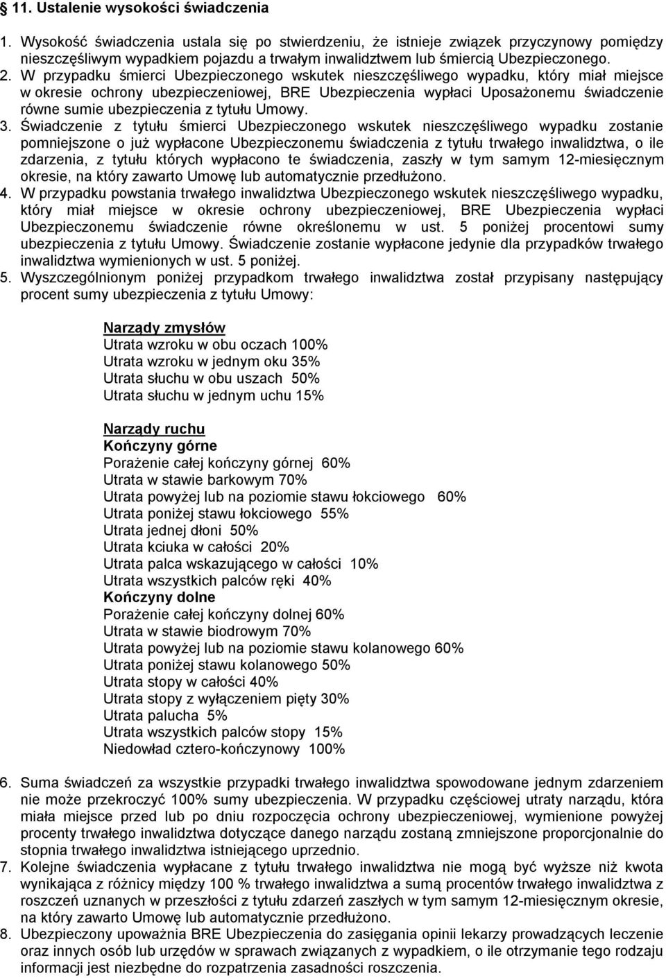 W przypadku śmierci Ubezpieczonego wskutek nieszczęśliwego wypadku, który miał miejsce w okresie ochrony ubezpieczeniowej, BRE Ubezpieczenia wypłaci Uposażonemu świadczenie równe sumie ubezpieczenia