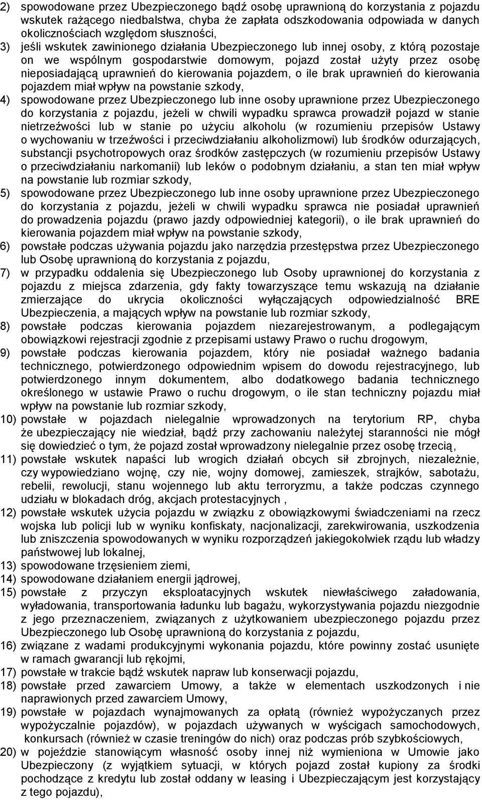 pojazdem, o ile brak uprawnień do kierowania pojazdem miał wpływ na powstanie szkody, 4) spowodowane przez Ubezpieczonego lub inne osoby uprawnione przez Ubezpieczonego do korzystania z pojazdu,