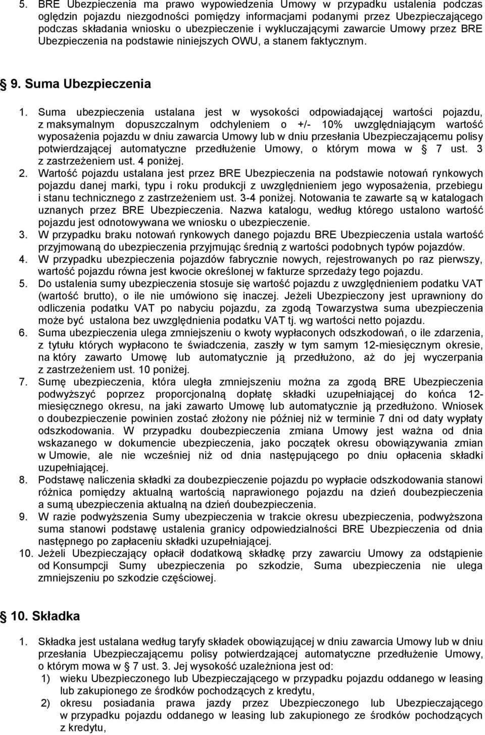 Suma ubezpieczenia ustalana jest w wysokości odpowiadającej wartości pojazdu, z maksymalnym dopuszczalnym odchyleniem o +/- 10% uwzględniającym wartość wyposażenia pojazdu w dniu zawarcia Umowy lub w