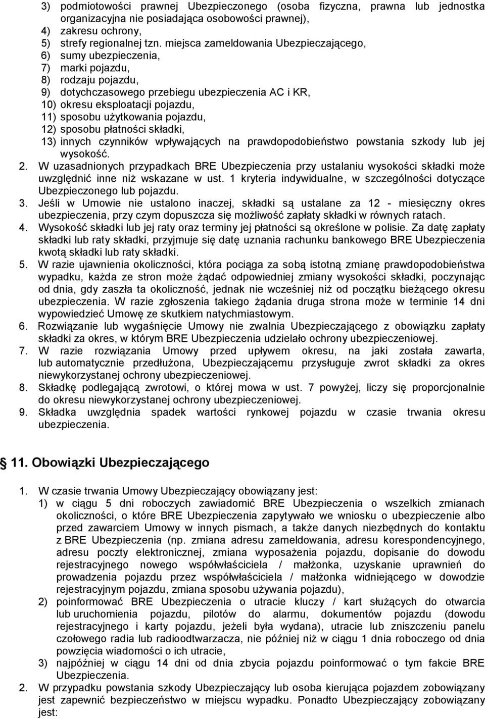 użytkowania pojazdu, 12) sposobu płatności składki, 13) innych czynników wpływających na prawdopodobieństwo powstania szkody lub jej wysokość. 2.