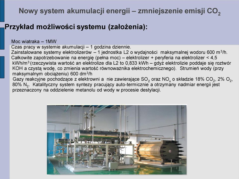 Całkowite zapotrzebowanie na energię (pełna moc) elektrolizer + peryferia na elektrolizer < 4,5 kwh/m 3 (rzeczywista wartość an elektrolize dla L2 to 0,833 kwh gdyż elektrolizie poddaje się roztwór