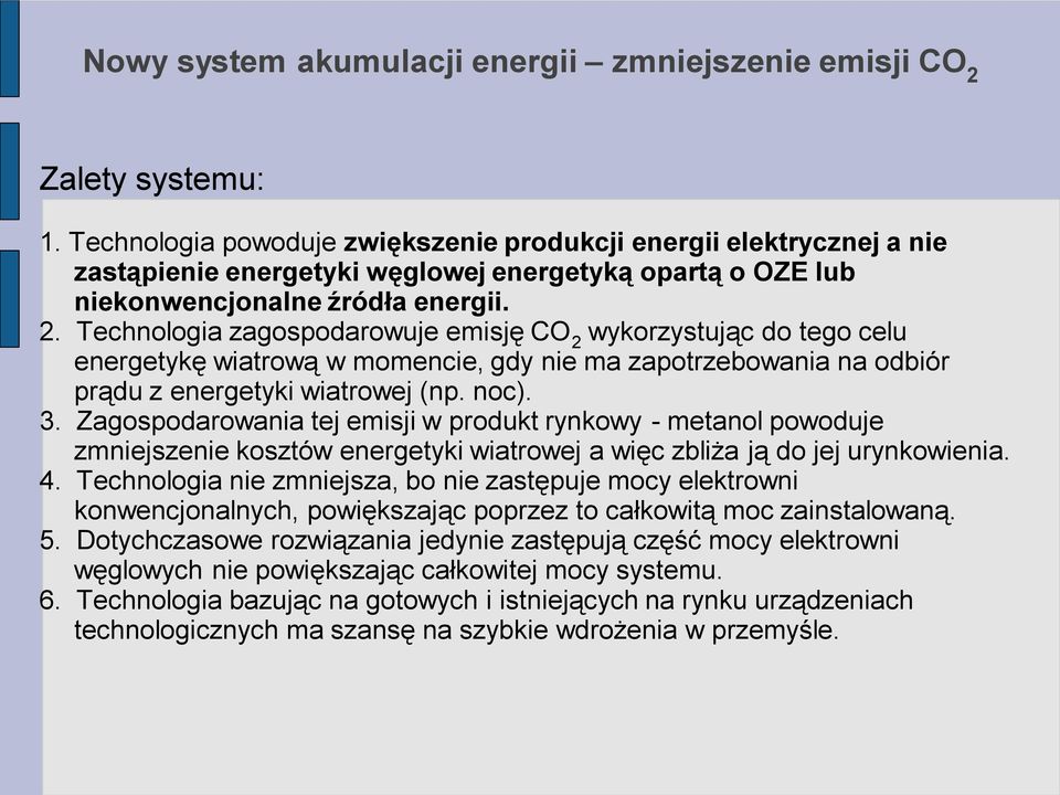 Technologia zagospodarowuje emisję CO 2 wykorzystując do tego celu energetykę wiatrową w momencie, gdy nie ma zapotrzebowania na odbiór prądu z energetyki wiatrowej (np. noc). 3.