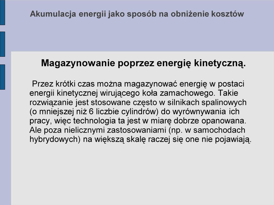 Takie rozwiązanie jest stosowane często w silnikach spalinowych (o mniejszej niż 6 liczbie cylindrów) do wyrównywania ich