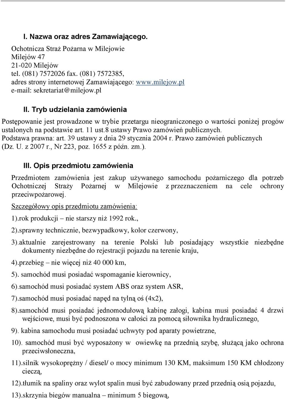 8 ustawy Prawo zamówień publicznych. Podstawa prawna: art. 39 ustawy z dnia 29 stycznia 2004 r. Prawo zamówień publicznych (Dz. U. z 2007 r., Nr 223, poz. 1655 z późn. zm.). III.