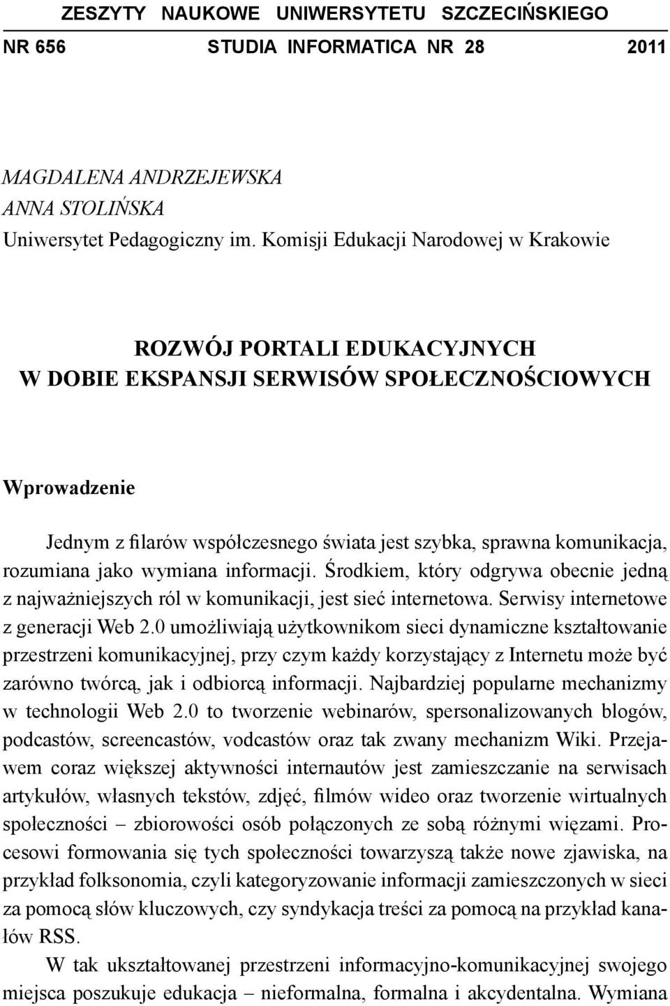 rozumiana jako wymiana informacji. Środkiem, który odgrywa obecnie jedną z najważniejszych ról w komunikacji, jest sieć internetowa. Serwisy internetowe z generacji Web 2.