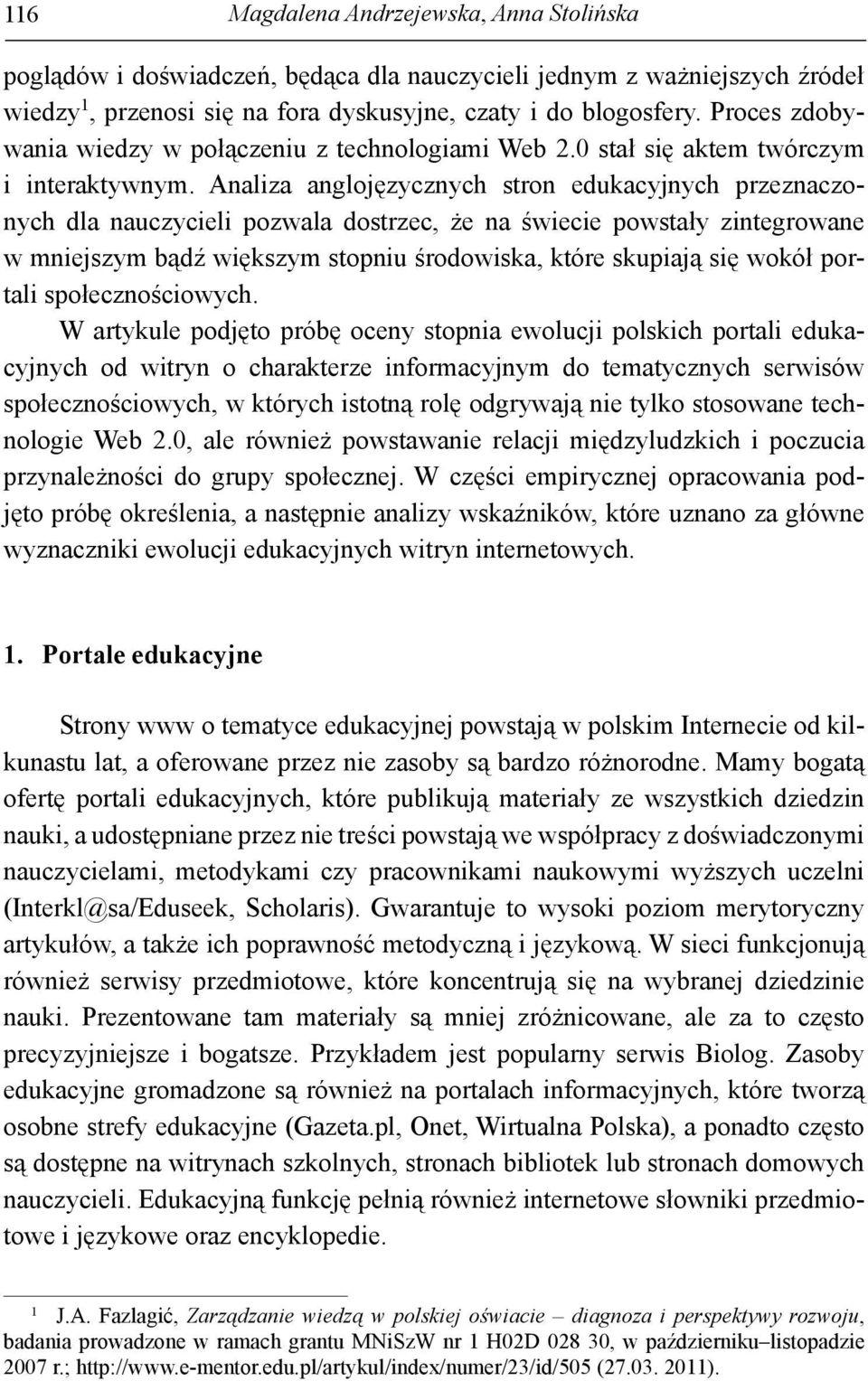 Analiza anglojęzycznych stron edukacyjnych przeznaczonych dla nauczycieli pozwala dostrzec, że na świecie powstały zintegrowane w mniejszym bądź większym stopniu środowiska, które skupiają się wokół