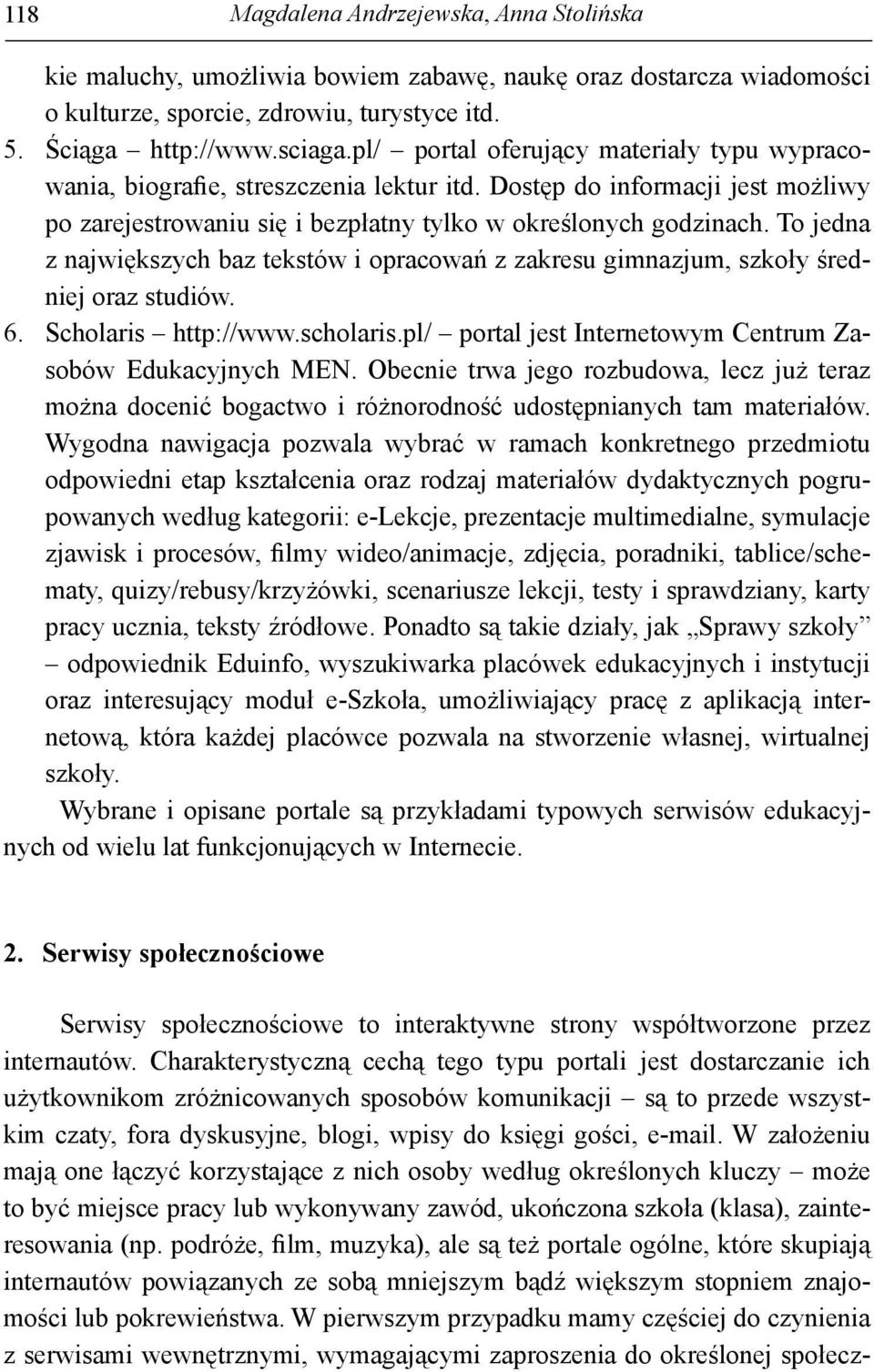 To jedna z największych baz tekstów i opracowań z zakresu gimnazjum, szkoły średniej oraz studiów. 6. Scholaris http://www.scholaris.pl/ portal jest Internetowym Centrum Zasobów Edukacyjnych MEN.