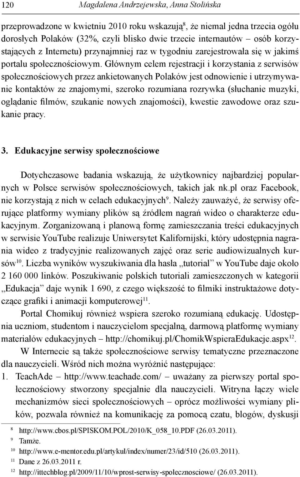 Głównym celem rejestracji i korzystania z serwisów społecznościowych przez ankietowanych Polaków jest odnowienie i utrzymywanie kontaktów ze znajomymi, szeroko rozumiana rozrywka (słuchanie muzyki,