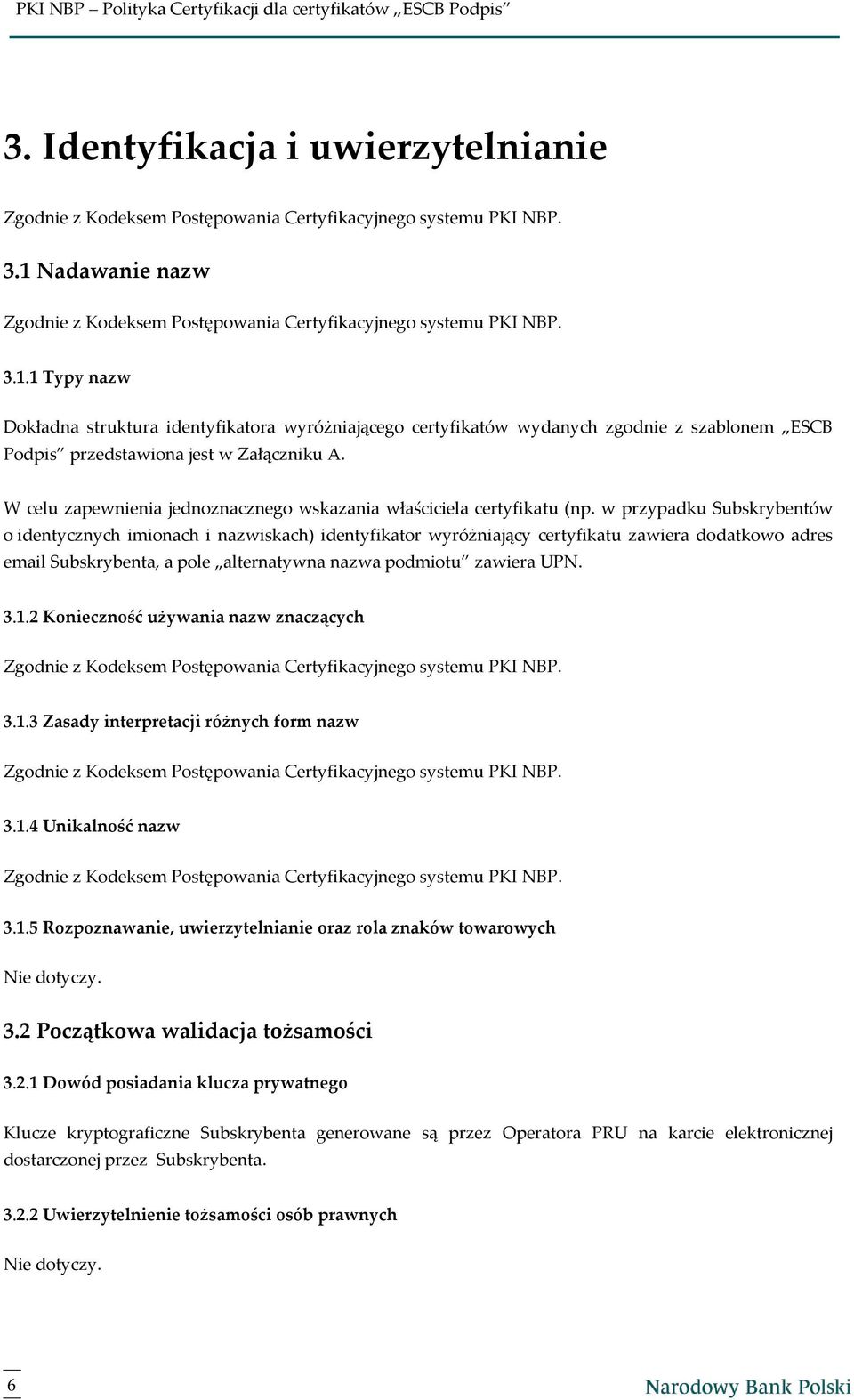 w przypadku Subskrybentów o identycznych imionach i nazwiskach) identyfikator wyróżniający certyfikatu zawiera dodatkowo adres email Subskrybenta, a pole alternatywna nazwa podmiotu zawiera UPN. 3.1.