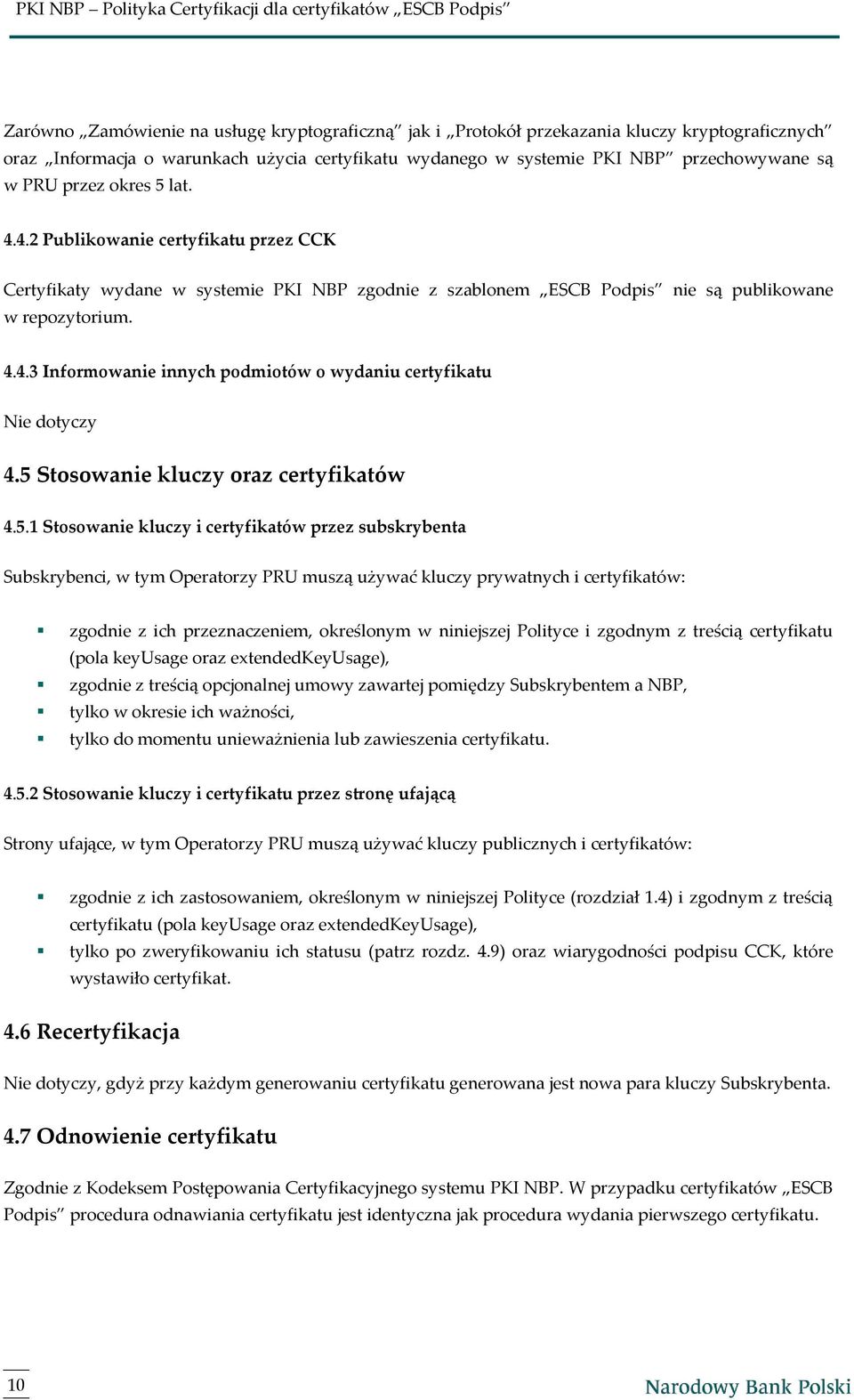 5 Stosowanie kluczy oraz certyfikatów 4.5.1 Stosowanie kluczy i certyfikatów przez subskrybenta Subskrybenci, w tym Operatorzy PRU muszą używać kluczy prywatnych i certyfikatów: zgodnie z ich