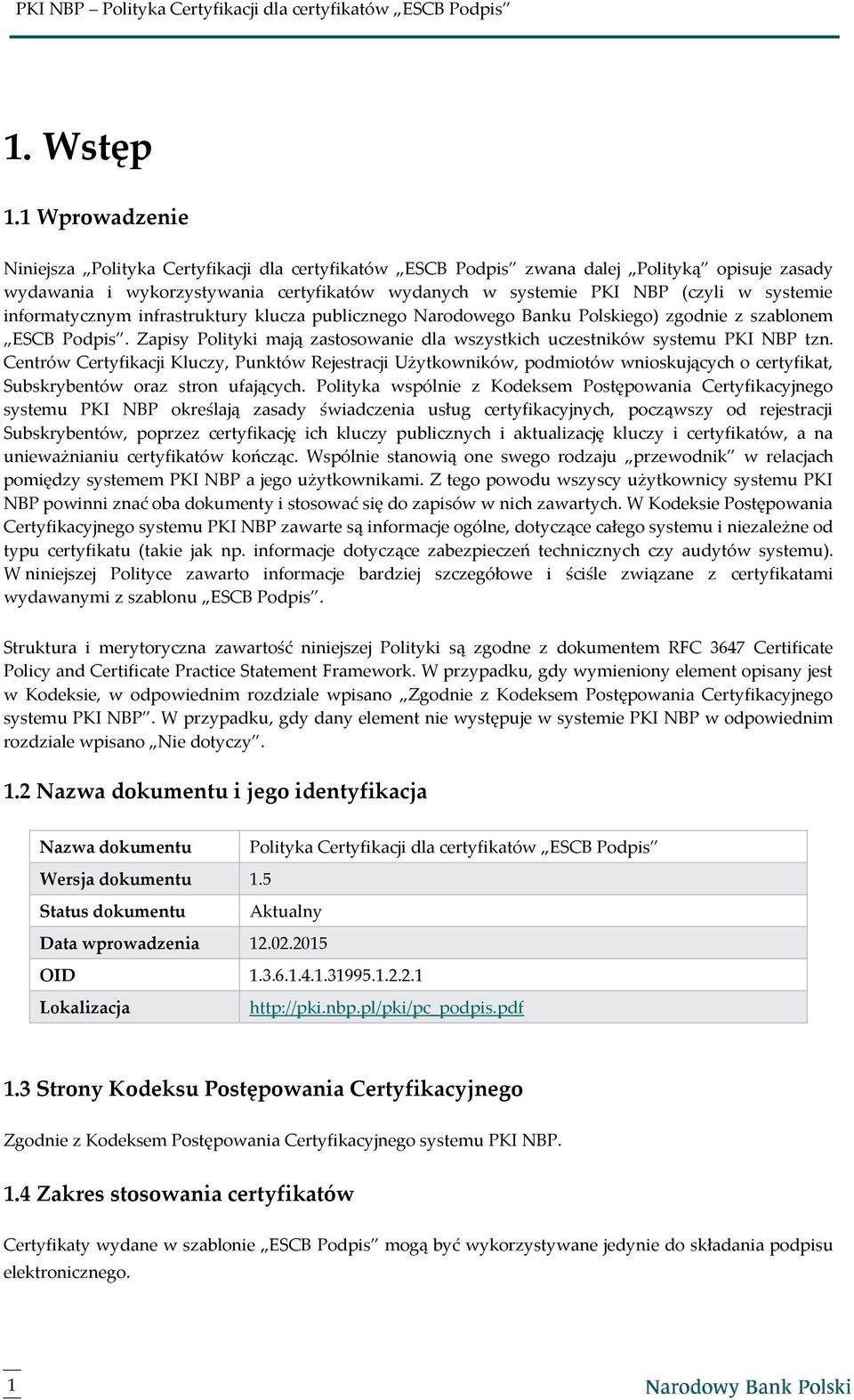 informatycznym infrastruktury klucza publicznego Narodowego Banku Polskiego) zgodnie z szablonem ESCB Podpis. Zapisy Polityki mają zastosowanie dla wszystkich uczestników systemu PKI NBP tzn.