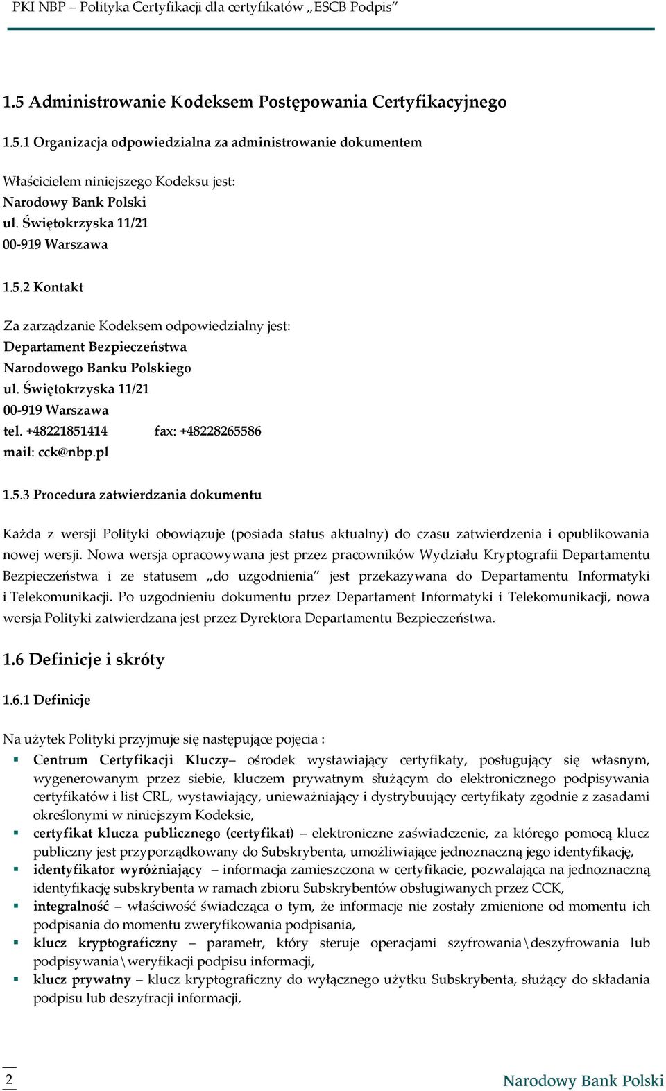 +48221851414 fax: +48228265586 mail: cck@nbp.pl 1.5.3 Procedura zatwierdzania dokumentu Każda z wersji Polityki obowiązuje (posiada status aktualny) do czasu zatwierdzenia i opublikowania nowej wersji.