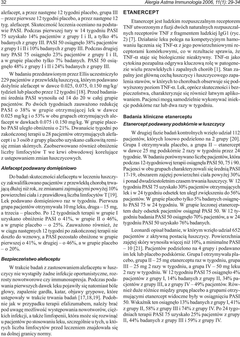 Podczas drugiej tury PASI 75 osi¹gnê³o 23% pacjentów z grupy I i II, a w grupie placebo tylko 7% badanych. PASI 50 osi¹gnê³o 48% z grupy I i II i 24% badanych z grupy III.