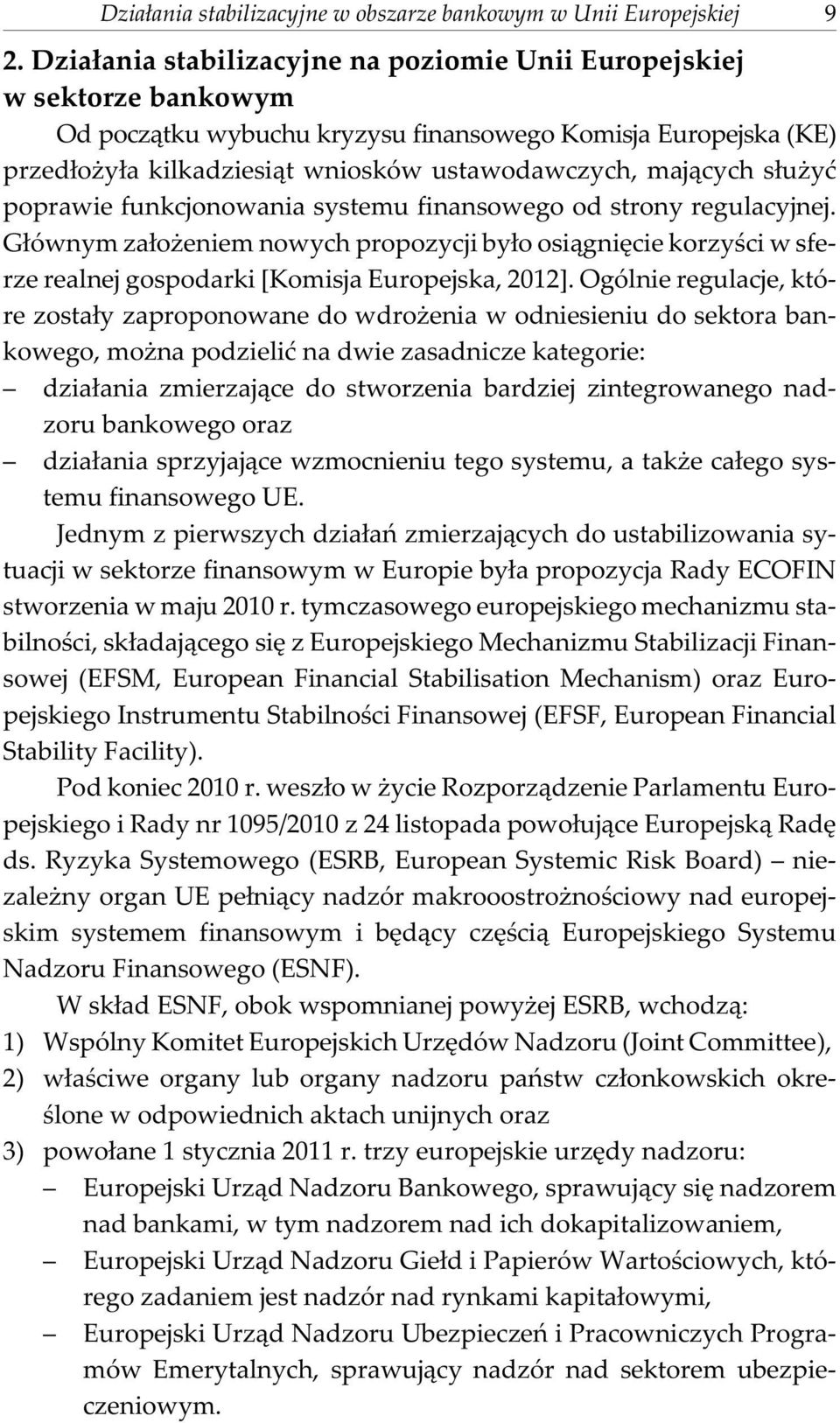 s³u yæ poprawie funkcjonowania systemu finansowego od strony regulacyjnej. G³ównym za³o eniem nowych propozycji by³o osi¹gniêcie korzyœci w sferze realnej gospodarki [Komisja Europejska, 2012].