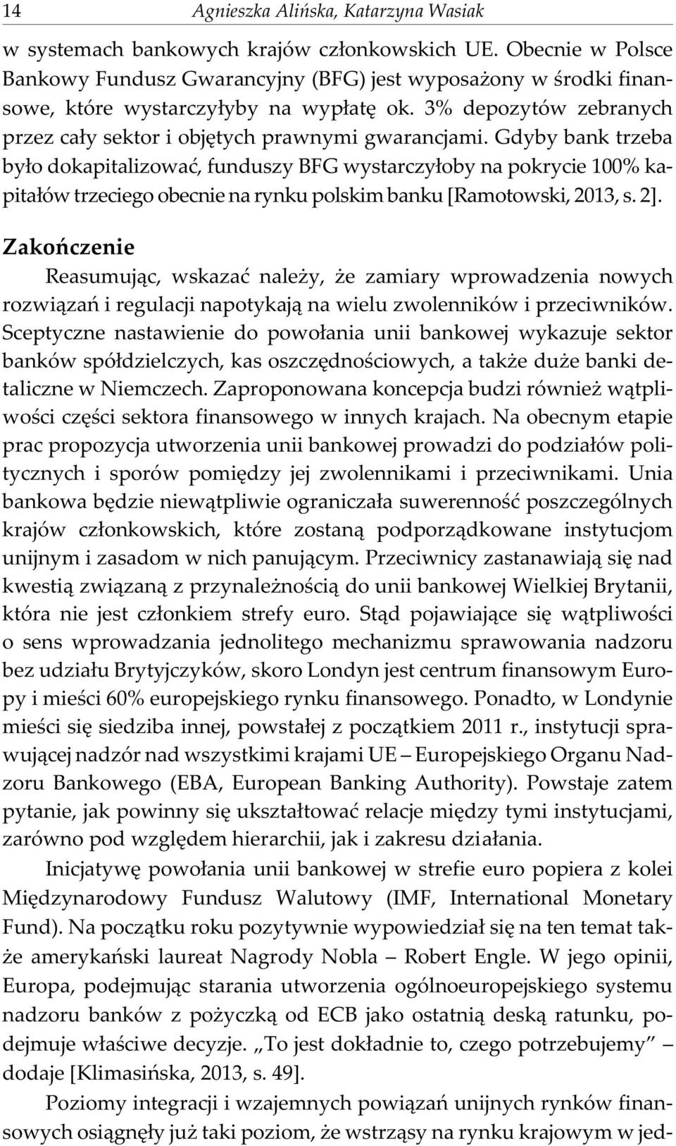 Gdyby bank trzeba by³o dokapitalizowaæ, funduszy BFG wystarczy³oby na pokrycie 100% kapita³ów trzeciego obecnie na rynku polskim banku [Ramotowski, 2013, s. 2].