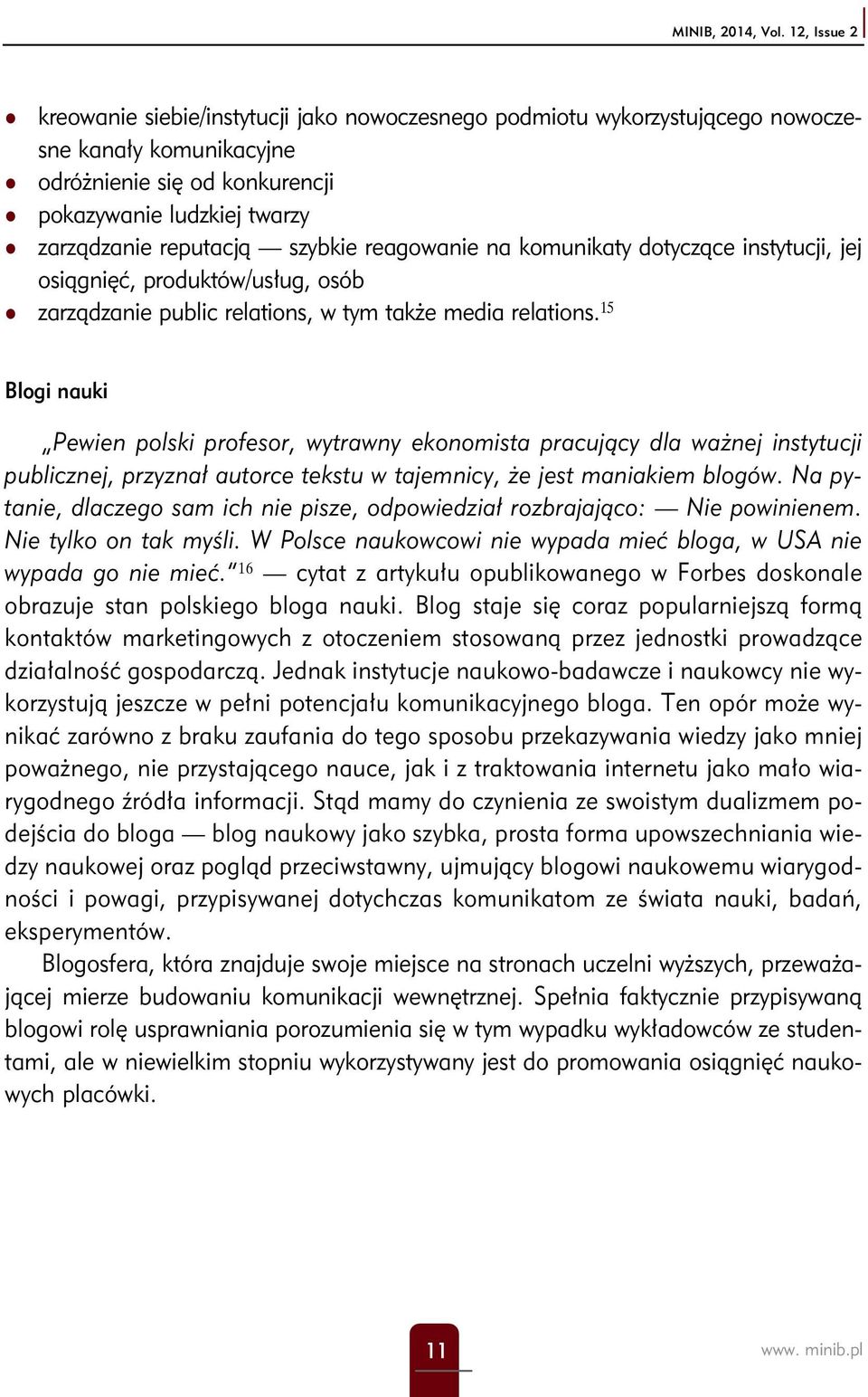 szybkie reagowanie na komunikaty dotyczące instytucji, jej osiągnięć, produktów/usług, osób zarządzanie public relations, w tym także media relations.