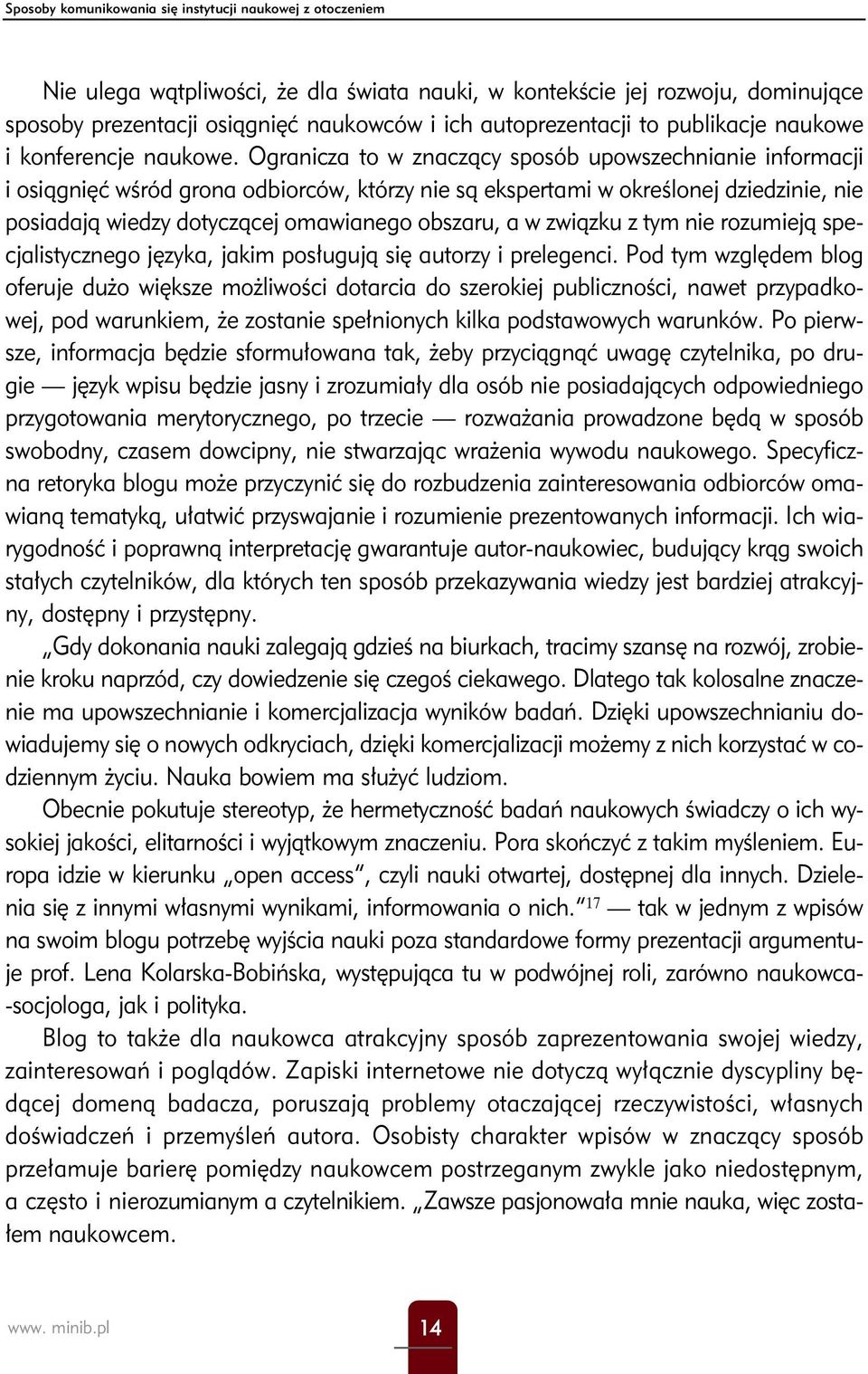 Ogranicza to w znaczący sposób upowszechnianie informacji i osiągnięć wśród grona odbiorców, którzy nie są ekspertami w określonej dziedzinie, nie posiadają wiedzy dotyczącej omawianego obszaru, a w