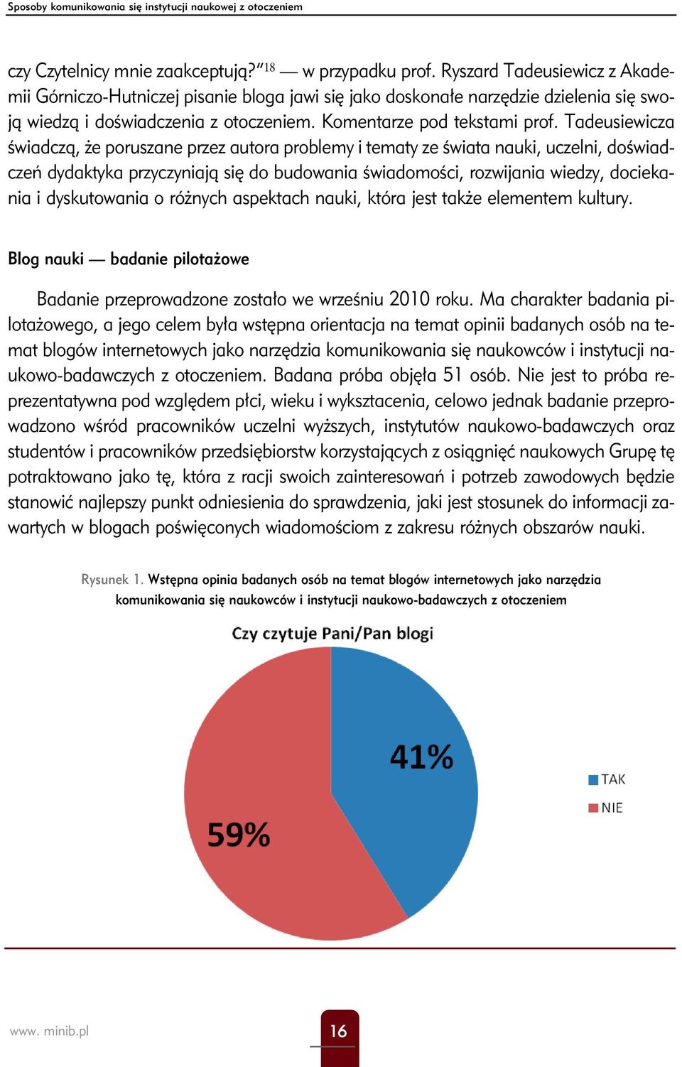 Tadeusiewicza świadczą, że poruszane przez autora problemy i tematy ze świata nauki, uczelni, doświadczeń dydaktyka przyczyniają się do budowania świadomości, rozwijania wiedzy, dociekania i