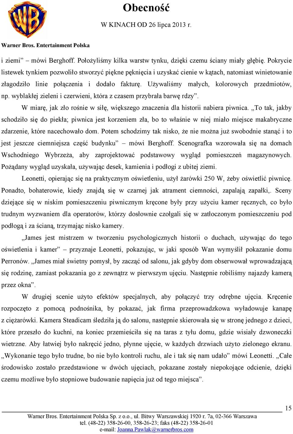 Używaliśmy małych, kolorowych przedmiotów, np. wyblakłej zieleni i czerwieni, która z czasem przybrała barwę rdzy. W miarę, jak zło rośnie w siłę, większego znaczenia dla historii nabiera piwnica.