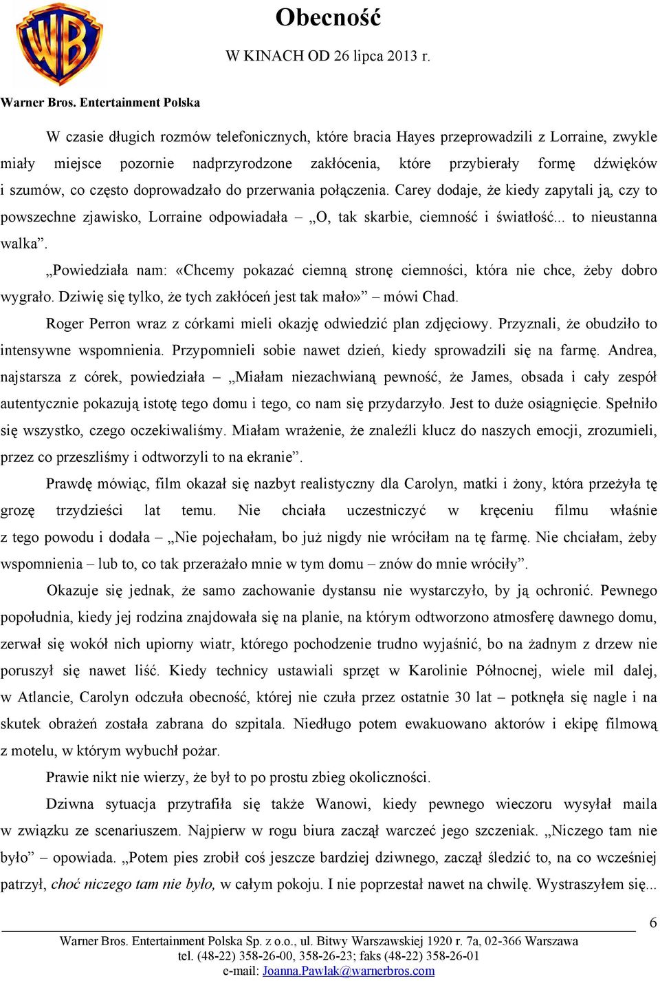 Powiedziała nam: «Chcemy pokazać ciemną stronę ciemności, która nie chce, żeby dobro wygrało. Dziwię się tylko, że tych zakłóceń jest tak mało» mówi Chad.