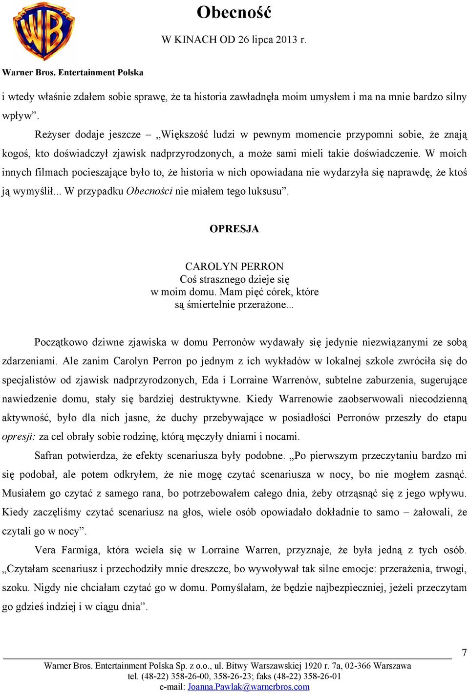 W moich innych filmach pocieszające było to, że historia w nich opowiadana nie wydarzyła się naprawdę, że ktoś ją wymyślił... W przypadku Obecności nie miałem tego luksusu.