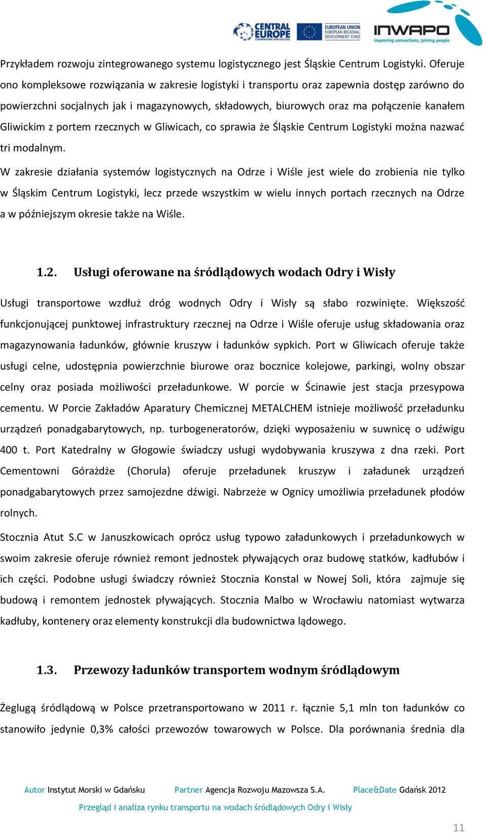 Gliwickim z portem rzecznych w Gliwicach, co sprawia że Śląskie Centrum Logistyki można nazwad tri modalnym.