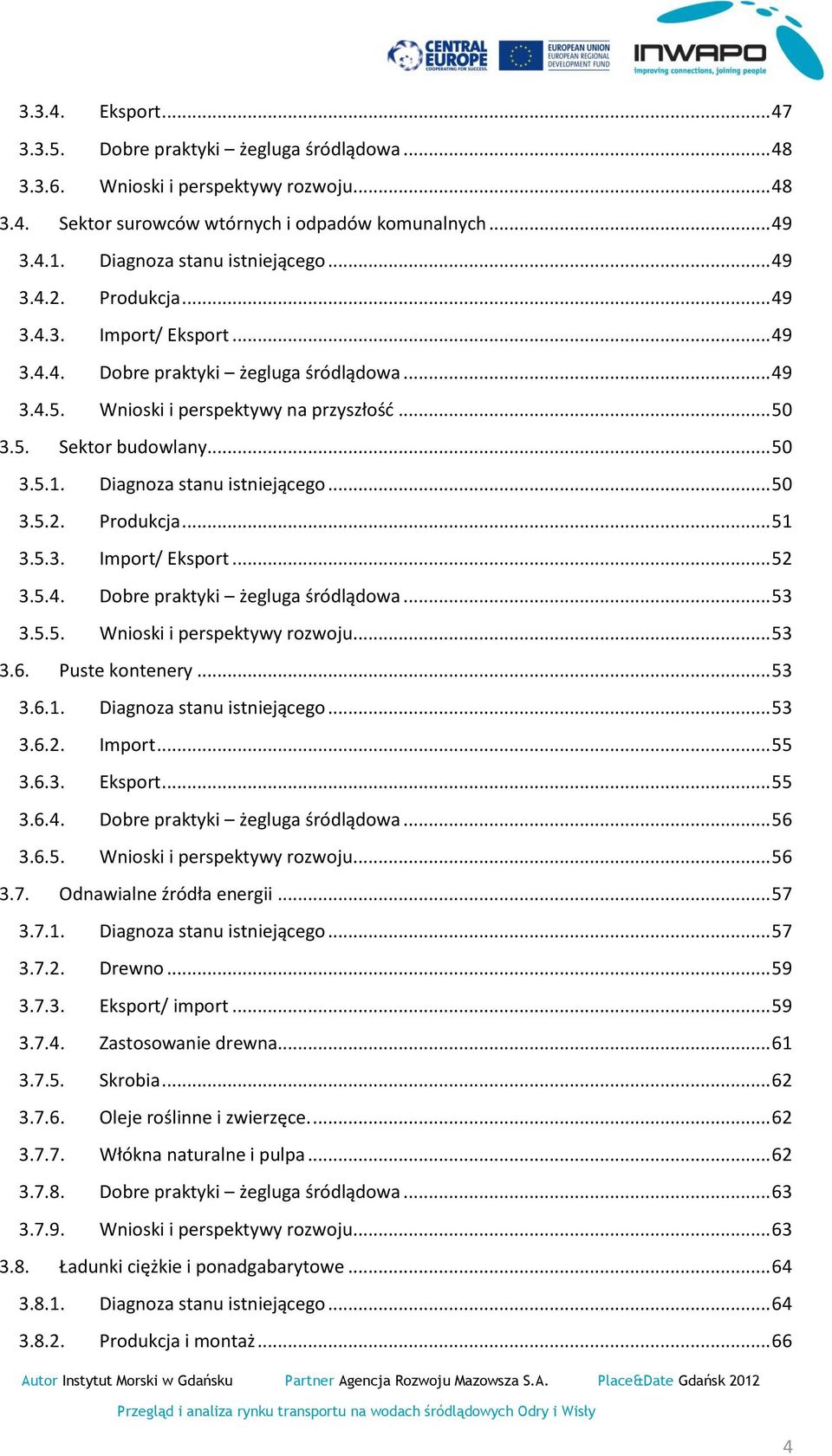 .. 50 3.5.1. Diagnoza stanu istniejącego... 50 3.5.2. Produkcja... 51 3.5.3. Import/ Eksport... 52 3.5.4. Dobre praktyki żegluga śródlądowa... 53 3.5.5. Wnioski i perspektywy rozwoju... 53 3.6.