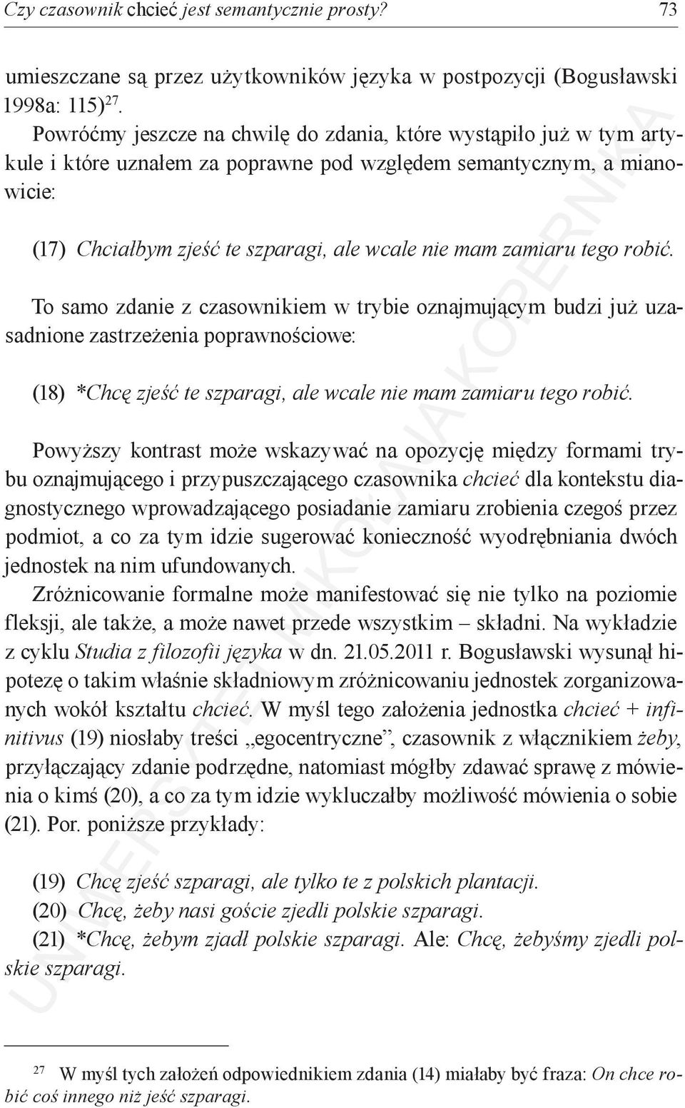 zamiaru tego robić. To samo zdanie z czasownikiem w trybie oznajmującym budzi już uzasadnione zastrzeżenia poprawnościowe: (18) *Chcę zjeść te szparagi, ale wcale nie mam zamiaru tego robić.